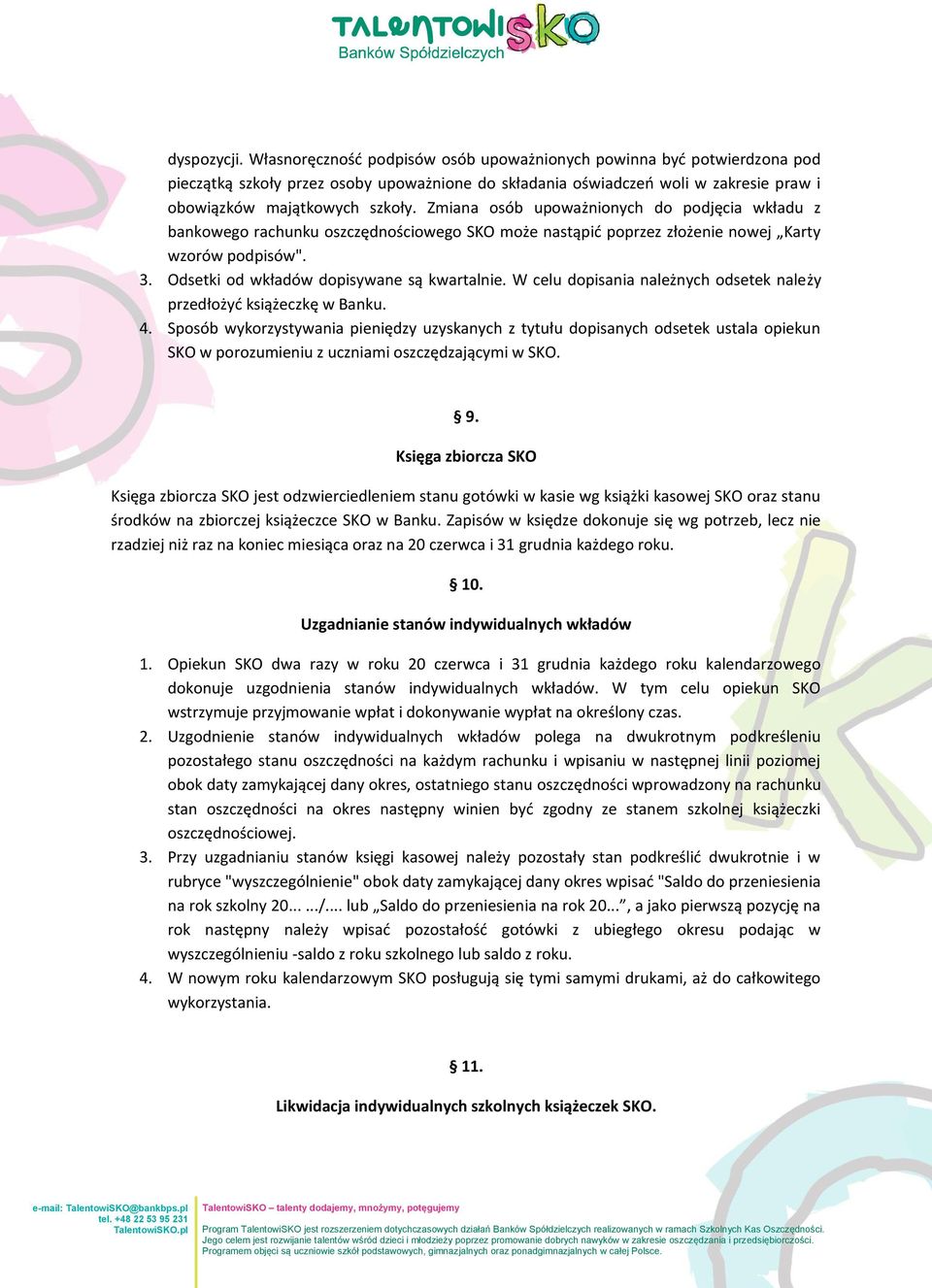 Zmiana osób upoważnionych do podjęcia wkładu z bankowego rachunku oszczędnościowego SKO może nastąpić poprzez złożenie nowej Karty wzorów podpisów". 3. Odsetki od wkładów dopisywane są kwartalnie.
