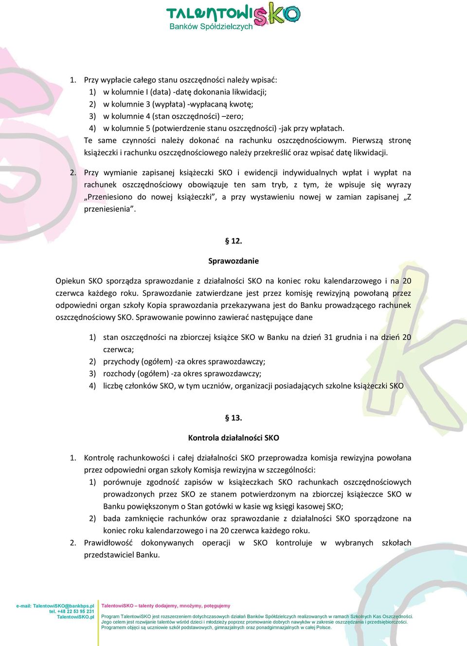 Pierwszą stronę książeczki i rachunku oszczędnościowego należy przekreślić oraz wpisać datę likwidacji. 2.