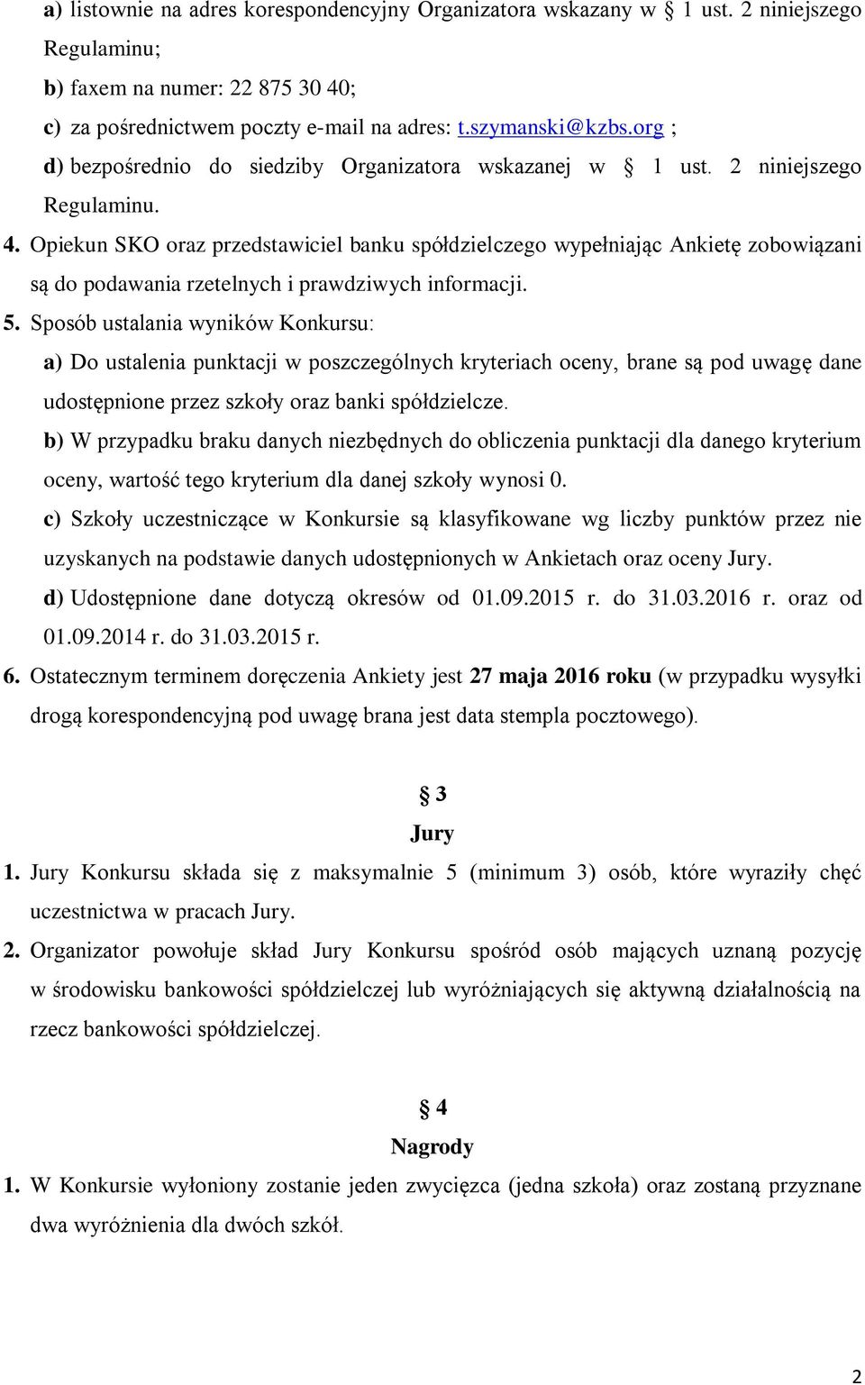 Opiekun SKO oraz przedstawiciel banku spółdzielczego wypełniając Ankietę zobowiązani są do podawania rzetelnych i prawdziwych informacji. 5.