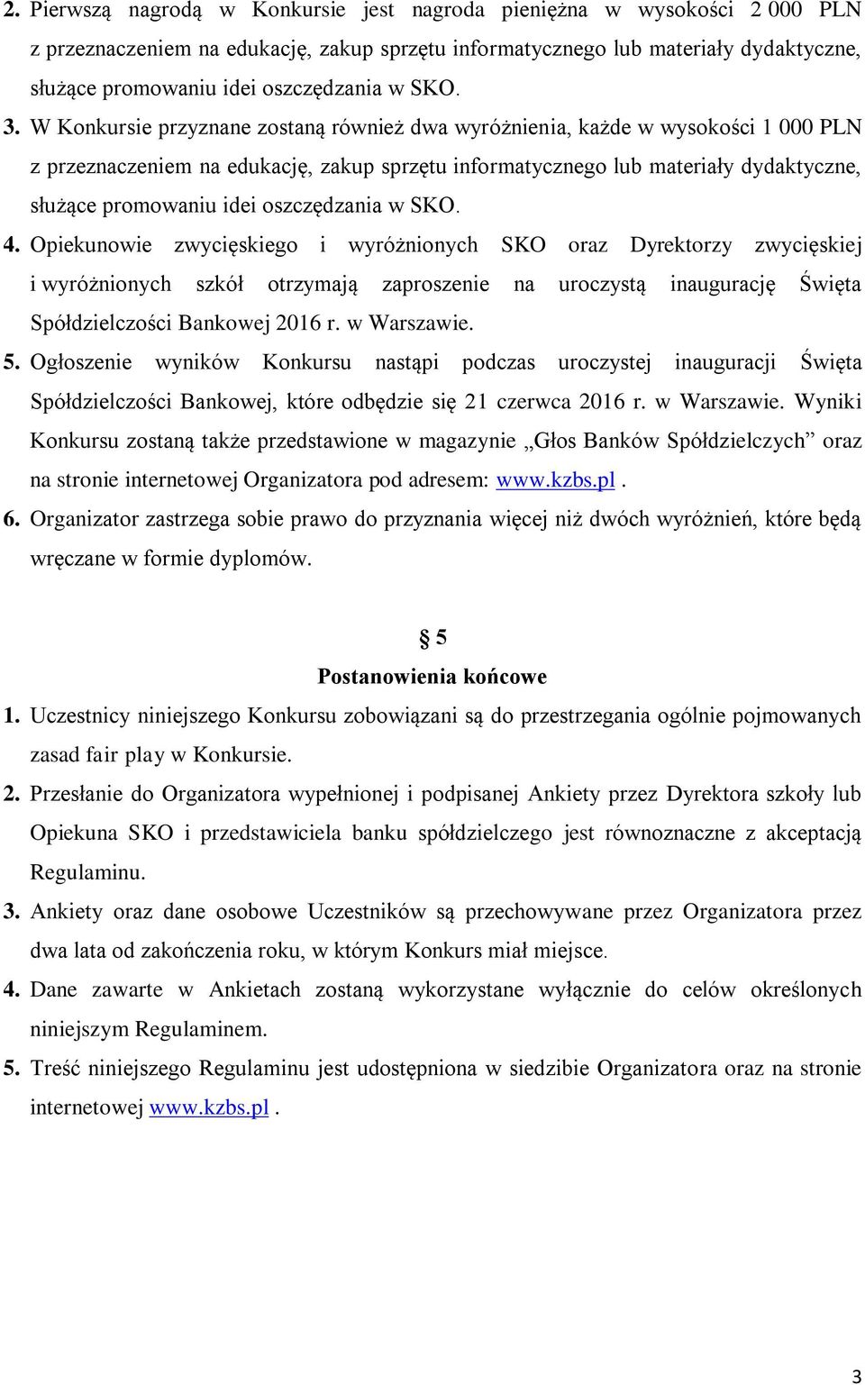 W Konkursie przyznane zostaną również dwa wyróżnienia, każde w wysokości 1 000 PLN z przeznaczeniem na edukację, zakup sprzętu informatycznego lub materiały dydaktyczne, służące promowaniu idei