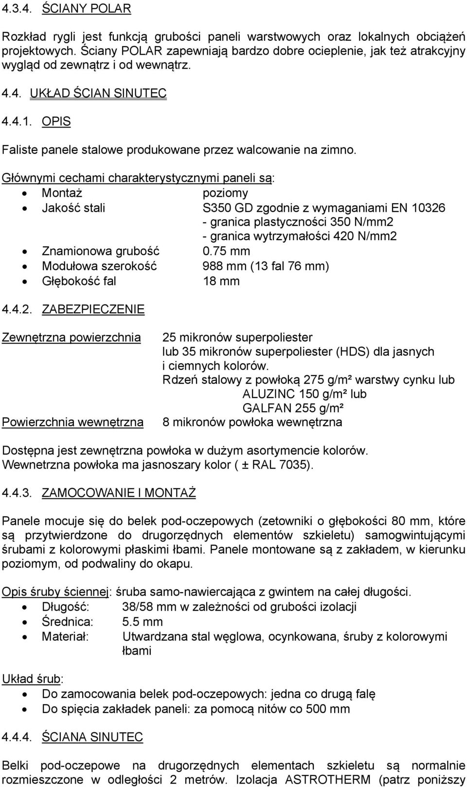 Głównymi cechami charakterystycznymi paneli są: Montaż poziomy Jakość stali S350 GD zgodnie z wymaganiami EN 10326 - granica plastyczności 350 N/mm2 - granica wytrzymałości 420 N/mm2 Znamionowa