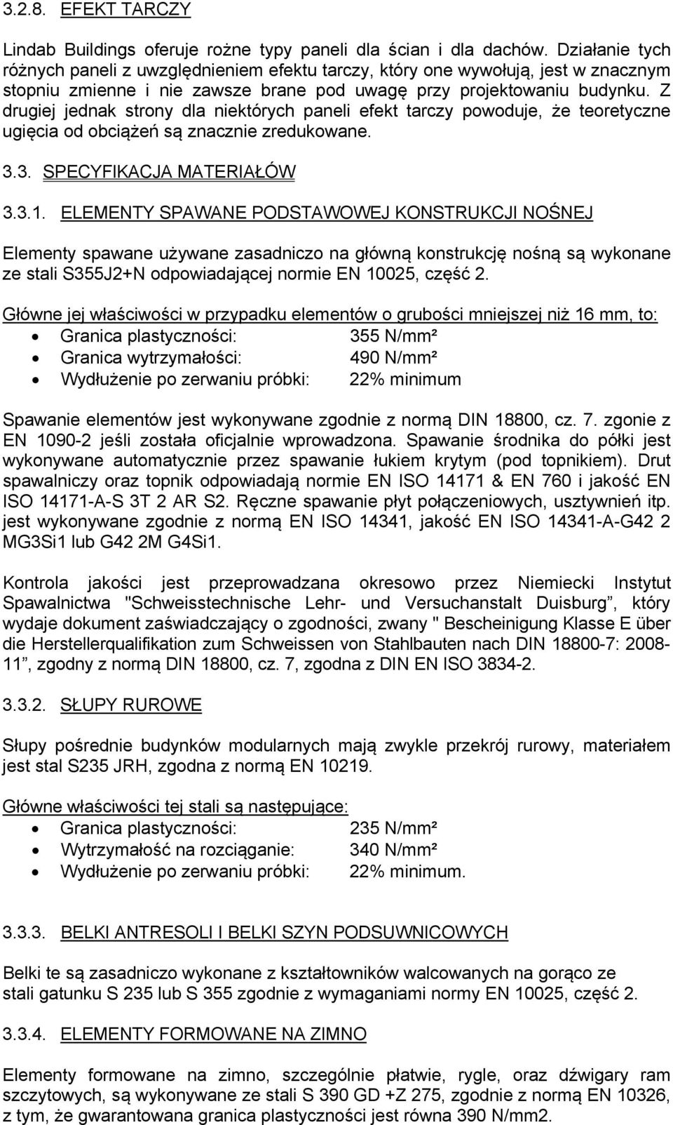 Z drugiej jednak strony dla niektórych paneli efekt tarczy powoduje, że teoretyczne ugięcia od obciążeń są znacznie zredukowane. 3.3. SPECYFlKACJA MATERIAŁÓW 3.3.1.