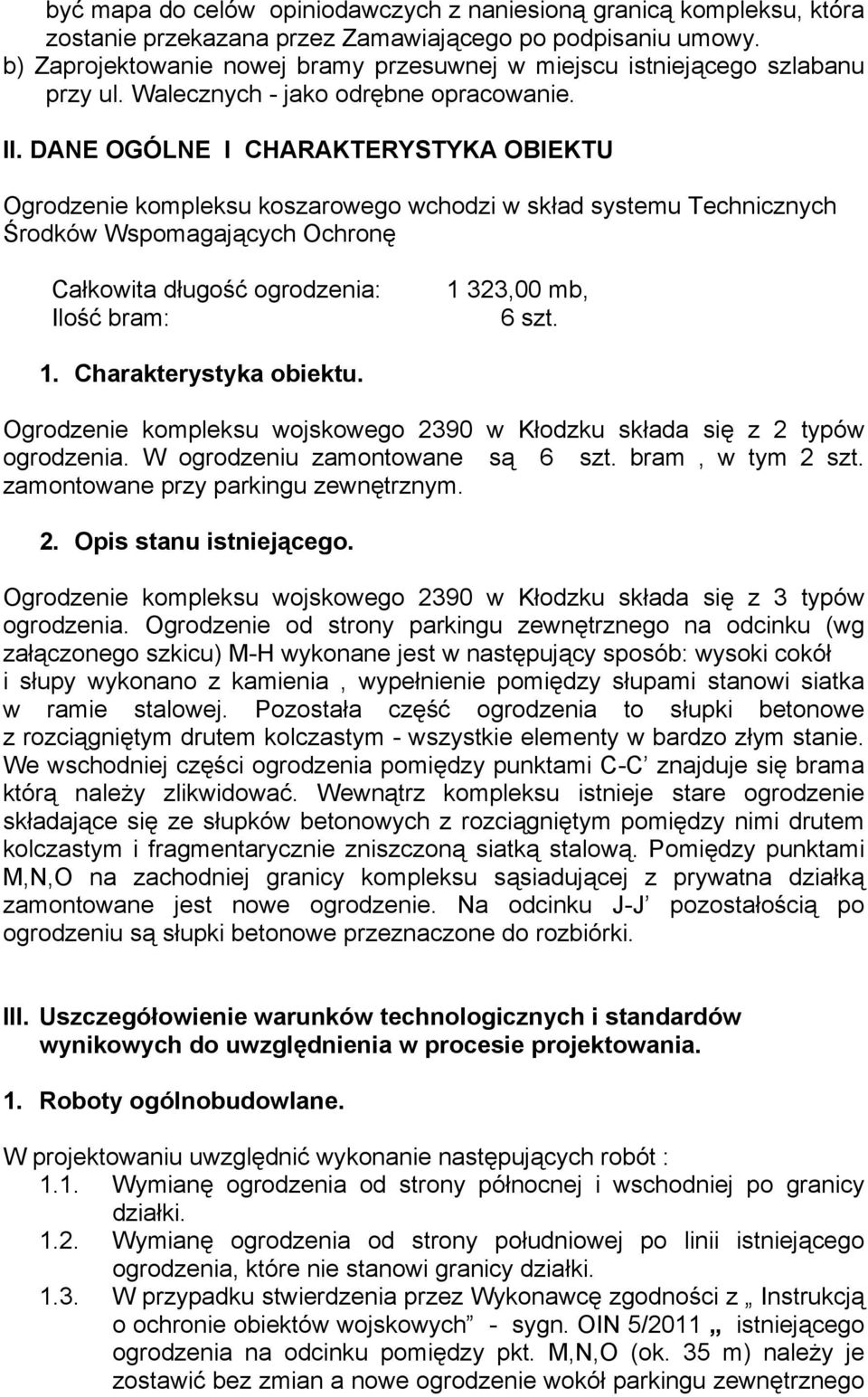 DANE OGÓLNE I CHARAKTERYSTYKA OBIEKTU Ogrodzenie kompleksu koszarowego wchodzi w skład systemu Technicznych Środków Wspomagających Ochronę Całkowita długość ogrodzenia: Ilość bram: 1 323,00 mb, 6 szt.