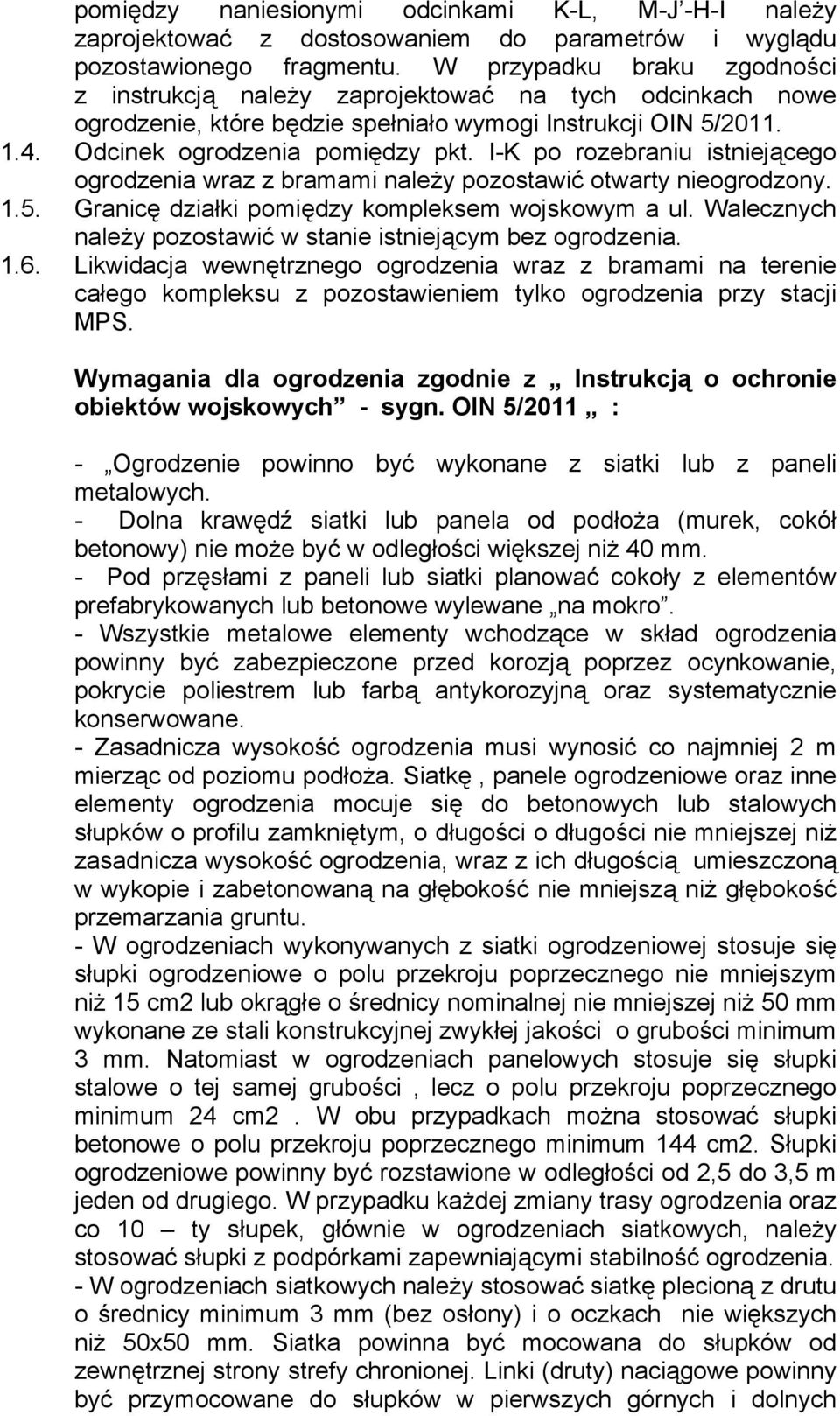 I-K po rozebraniu istniejącego ogrodzenia wraz z bramami należy pozostawić otwarty nieogrodzony. 1.5. Granicę działki pomiędzy kompleksem wojskowym a ul.