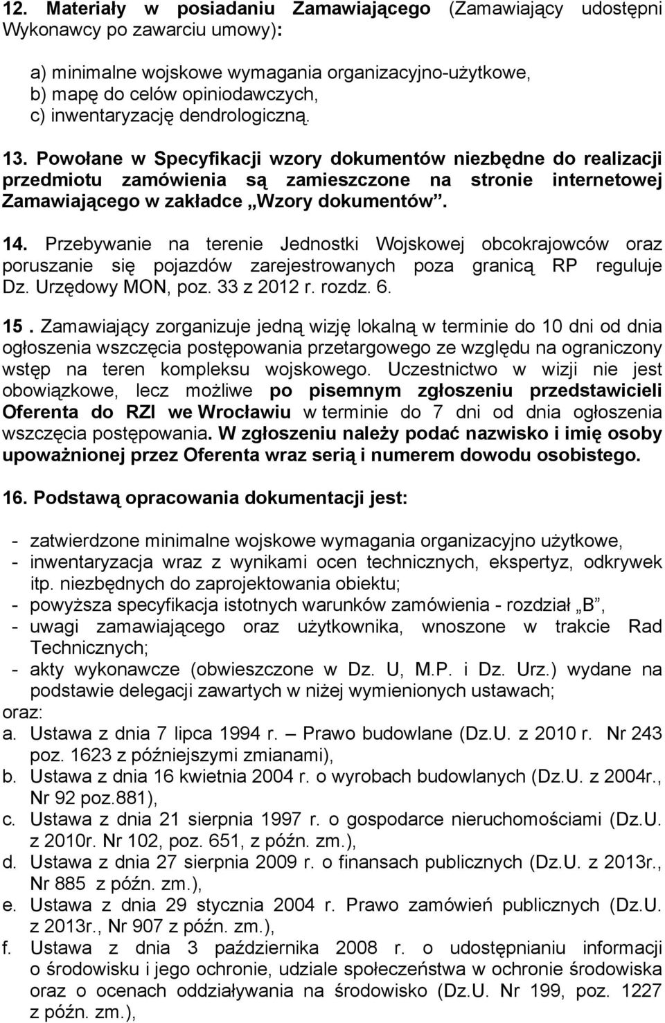 Powołane w Specyfikacji wzory dokumentów niezbędne do realizacji przedmiotu zamówienia są zamieszczone na stronie internetowej Zamawiającego w zakładce Wzory dokumentów. 14.