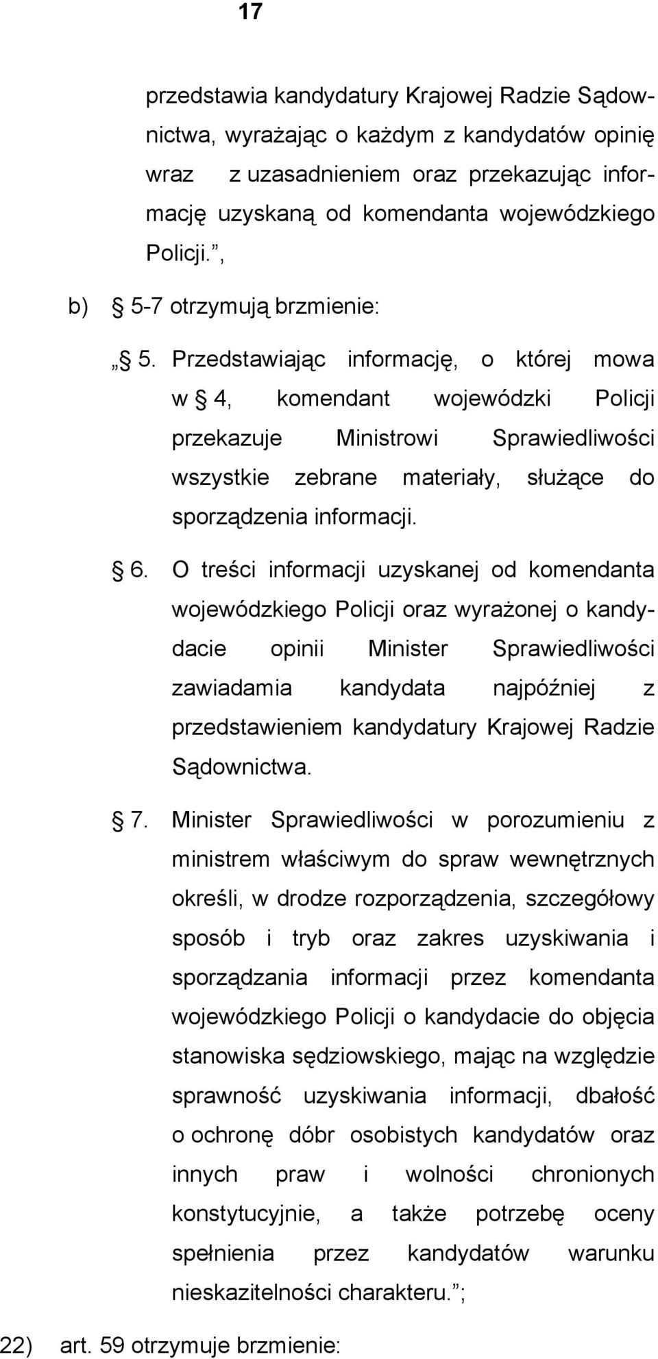 Przedstawiając informację, o której mowa w 4, komendant wojewódzki Policji przekazuje Ministrowi Sprawiedliwości wszystkie zebrane materiały, służące do sporządzenia informacji. 6.