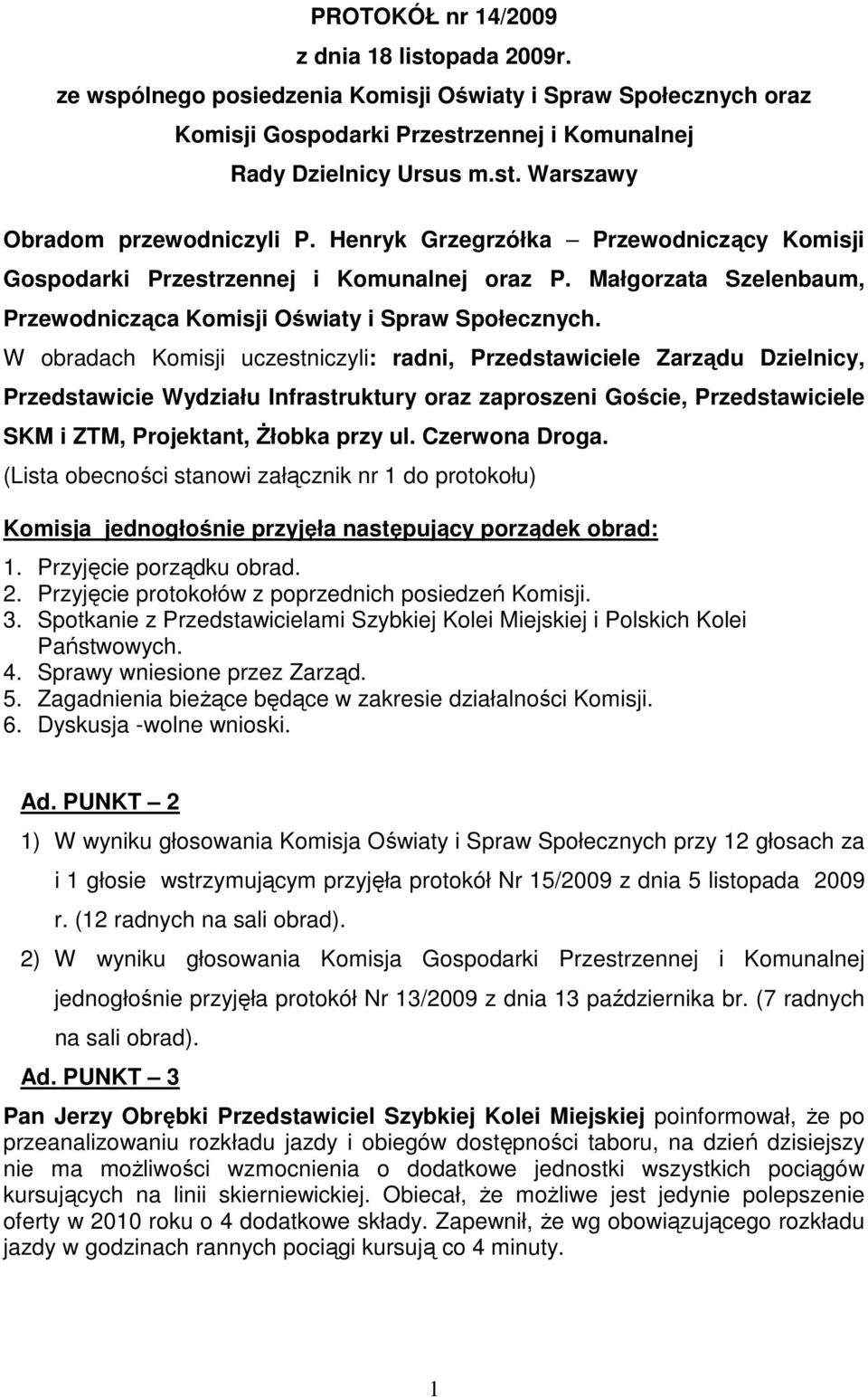 W obradach Komisji uczestniczyli: radni, Przedstawiciele Zarządu Dzielnicy, Przedstawicie Wydziału Infrastruktury oraz zaproszeni Goście, Przedstawiciele SKM i ZTM, Projektant, śłobka przy ul.