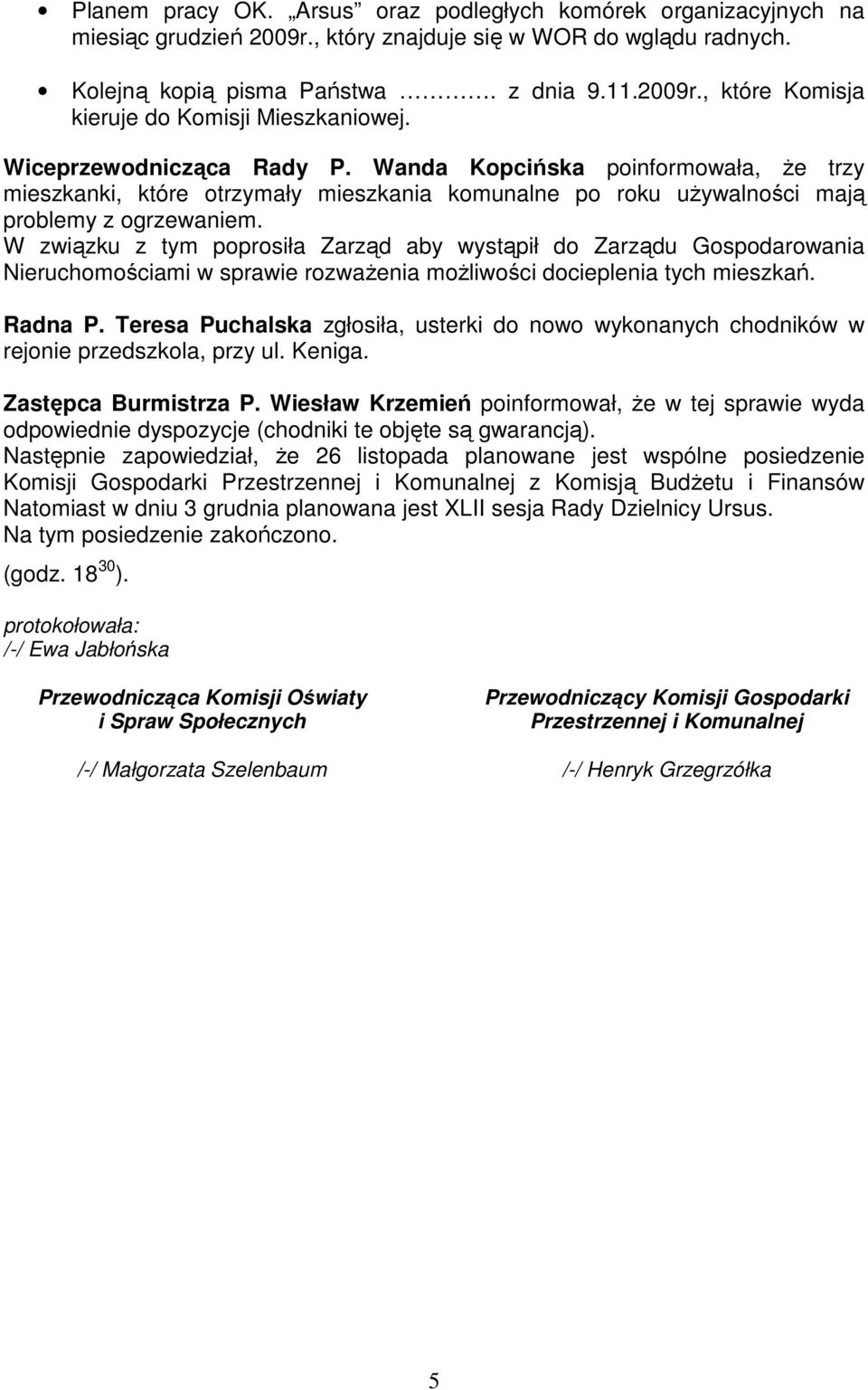 W związku z tym poprosiła Zarząd aby wystąpił do Zarządu Gospodarowania Nieruchomościami w sprawie rozwaŝenia moŝliwości docieplenia tych mieszkań. Radna P.