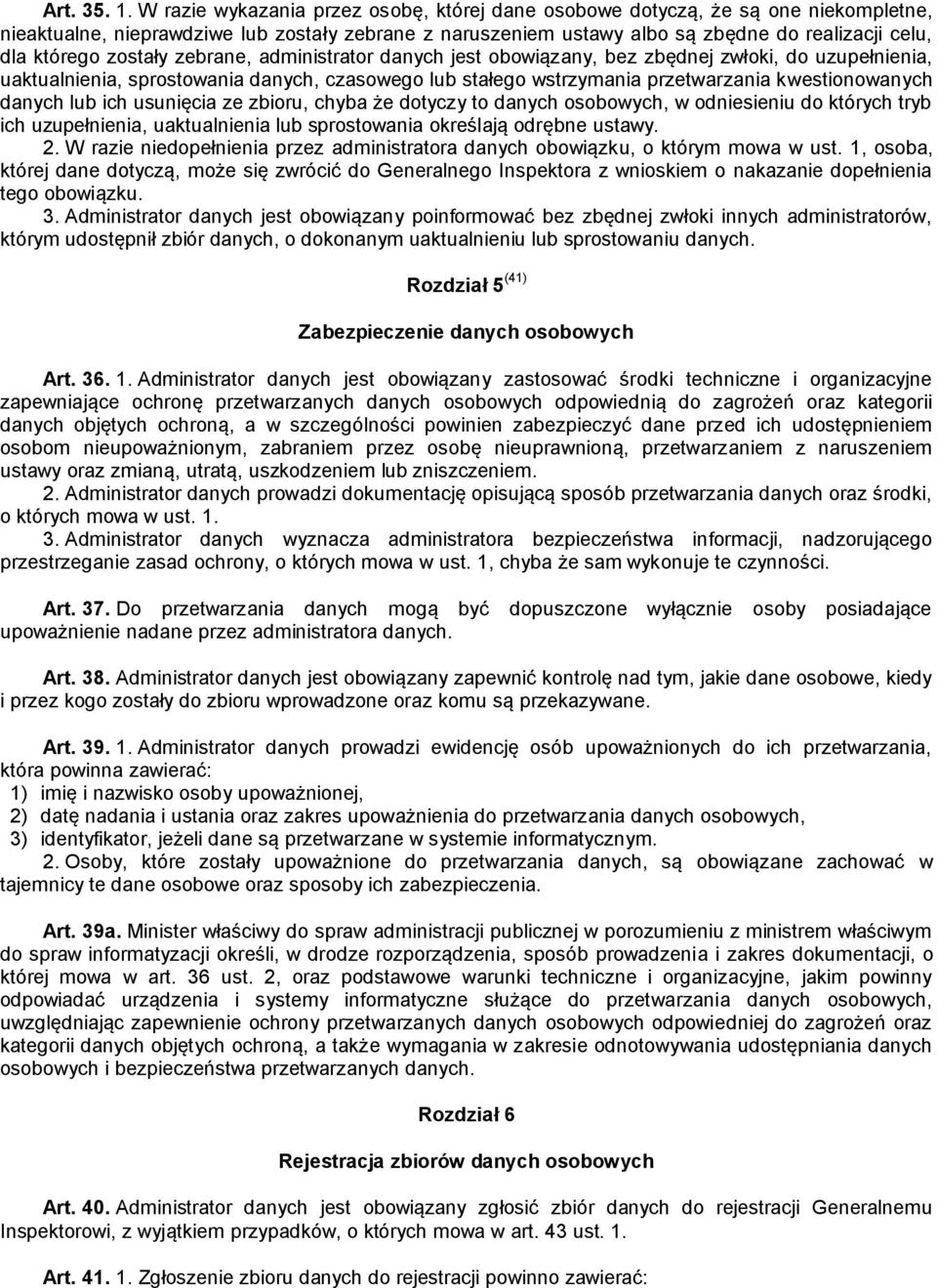 zostały zebrane, administrator danych jest obowiązany, bez zbędnej zwłoki, do uzupełnienia, uaktualnienia, sprostowania danych, czasowego lub stałego wstrzymania przetwarzania kwestionowanych danych