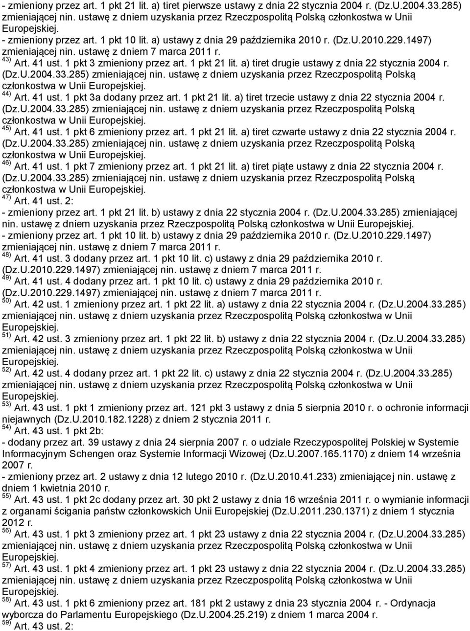członkostwa w Unii 45) Art. 41 ust. 1 pkt 6 zmieniony przez art. 1 pkt 21 lit. a) tiret czwarte ustawy z dnia 22 stycznia 2004 r. członkostwa w Unii 46) Art. 41 ust. 1 pkt 7 zmieniony przez art.