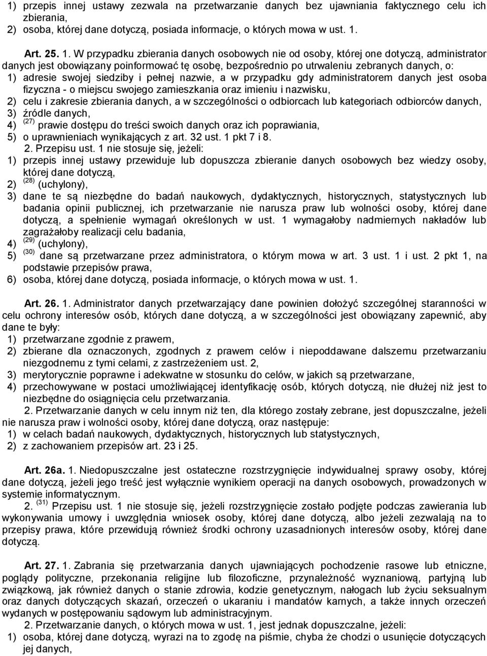 W przypadku zbierania danych osobowych nie od osoby, której one dotyczą, administrator danych jest obowiązany poinformować tę osobę, bezpośrednio po utrwaleniu zebranych danych, o: 1) adresie swojej
