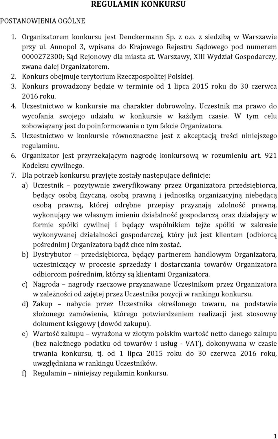 Konkurs obejmuje terytorium Rzeczpospolitej Polskiej. 3. Konkurs prowadzony będzie w terminie od 1 lipca 2015 roku do 30 czerwca 2016 roku. 4. Uczestnictwo w konkursie ma charakter dobrowolny.