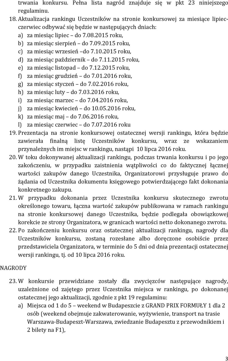 2015 roku, c) za miesiąc wrzesień do 7.10.2015 roku, d) za miesiąc październik do 7.11.2015 roku, e) za miesiąc listopad do 7.12.2015 roku, f) za miesiąc grudzień do 7.01.2016 roku, g) za miesiąc styczeń do 7.