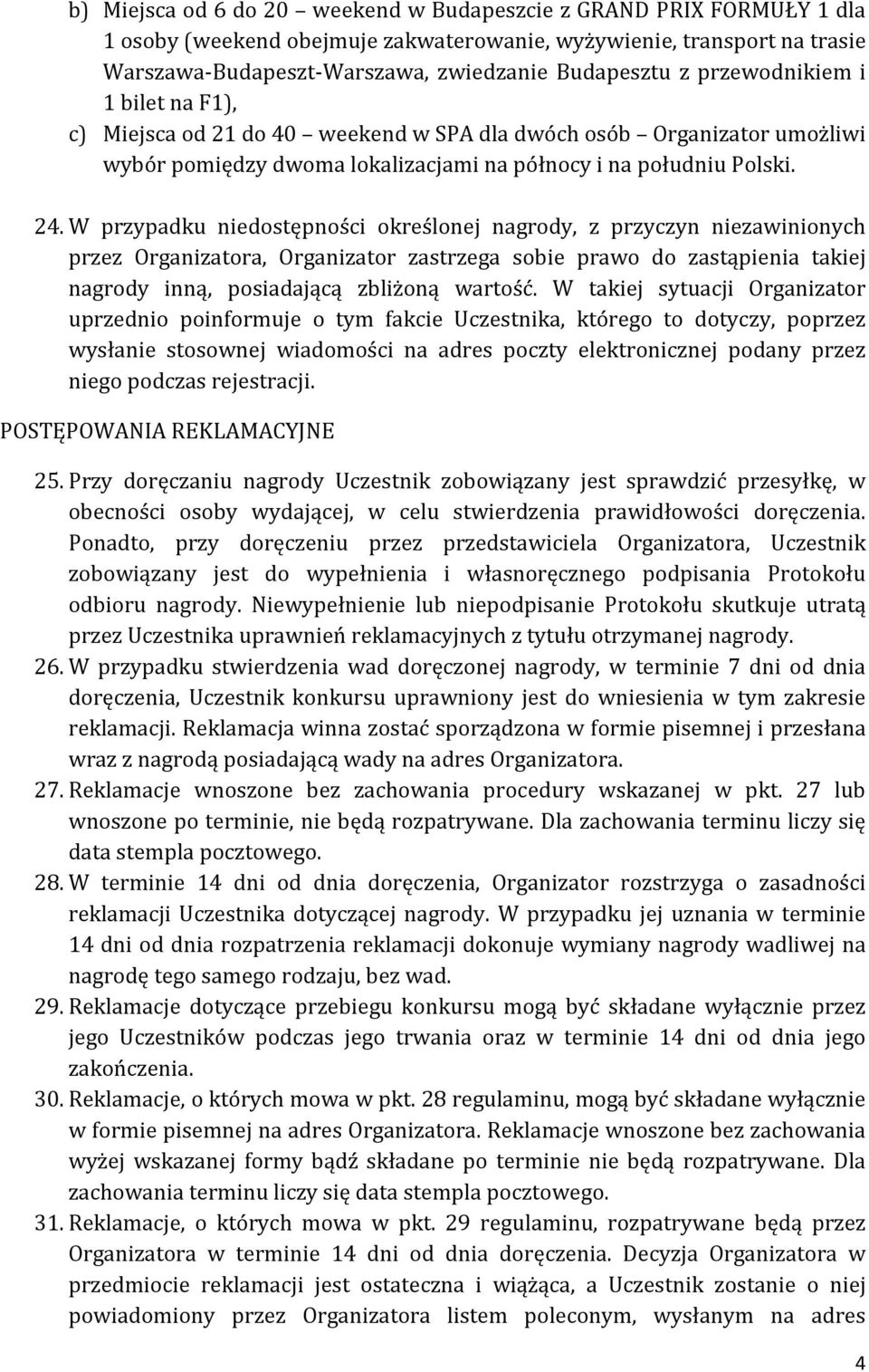 W przypadku niedostępności określonej nagrody, z przyczyn niezawinionych przez Organizatora, Organizator zastrzega sobie prawo do zastąpienia takiej nagrody inną, posiadającą zbliżoną wartość.