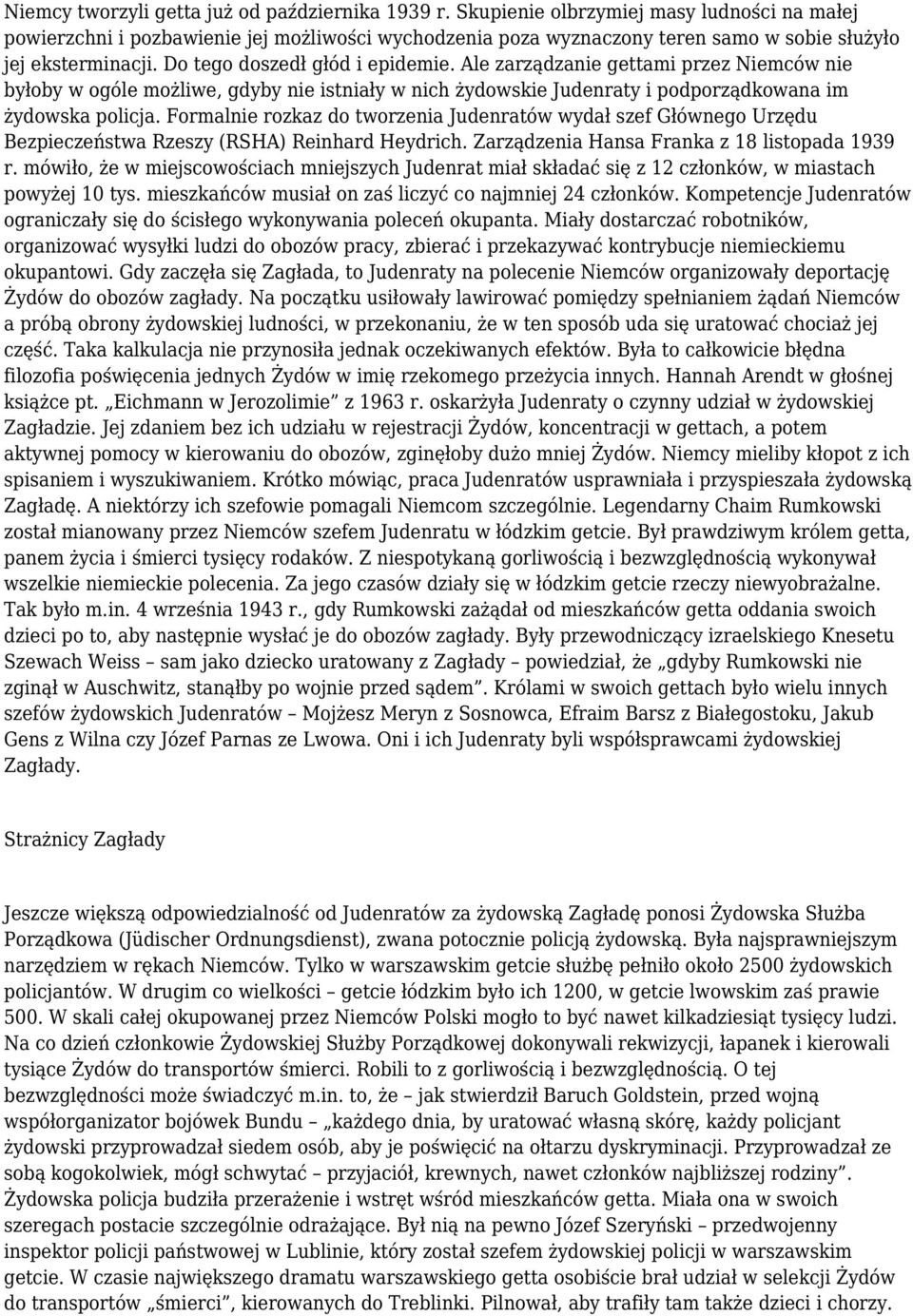 Ale zarządzanie gettami przez Niemców nie byłoby w ogóle możliwe, gdyby nie istniały w nich żydowskie Judenraty i podporządkowana im żydowska policja.