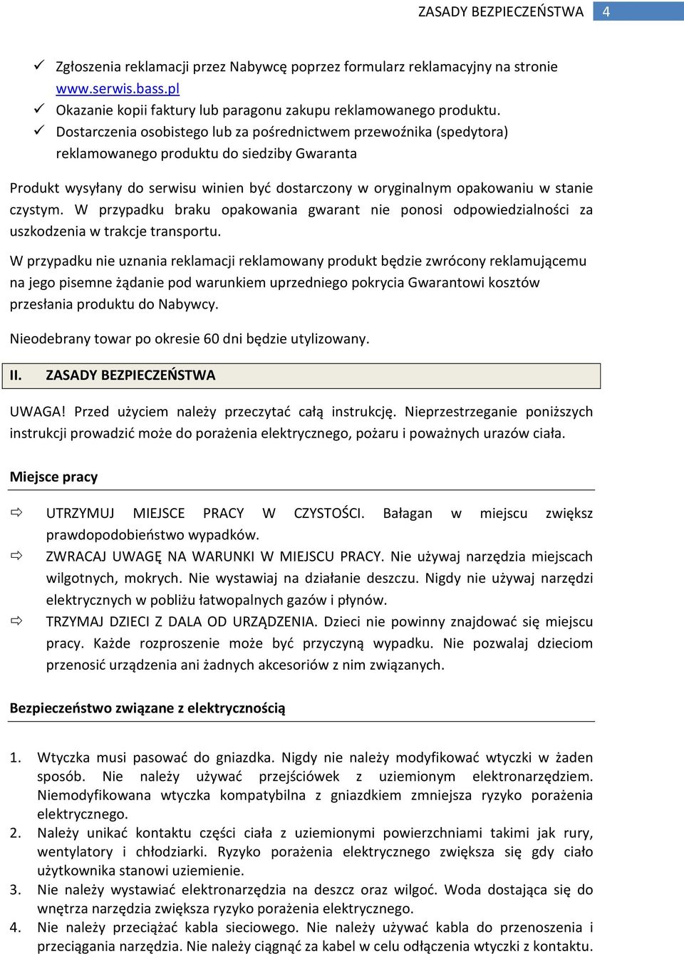 czystym. W przypadku braku opakowania gwarant nie ponosi odpowiedzialności za uszkodzenia w trakcje transportu.