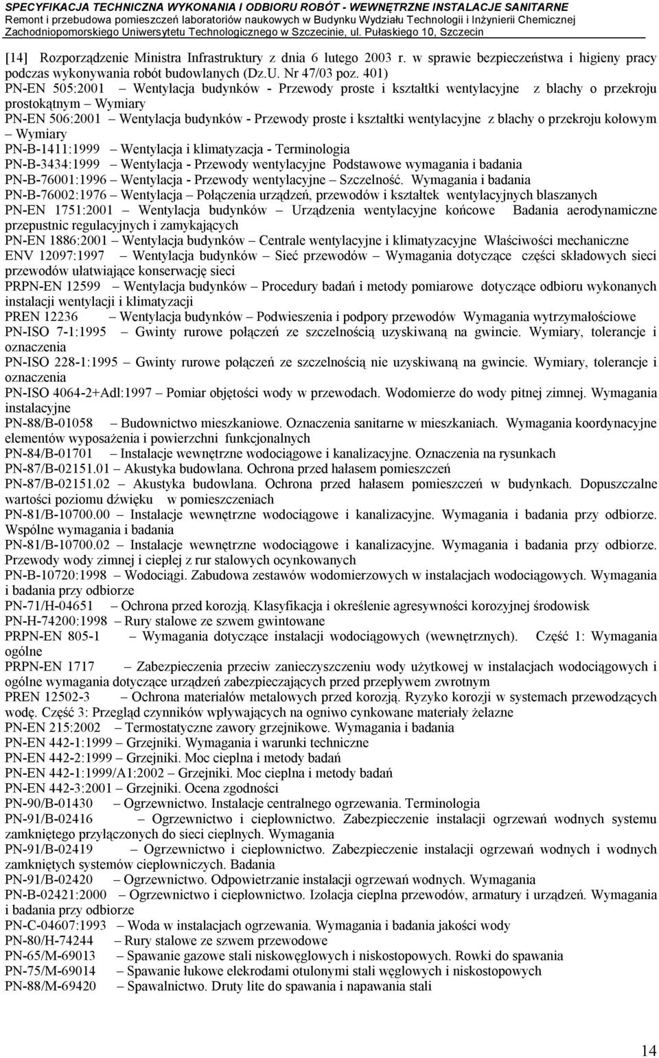 wentylacyjne z blachy o przekroju kołowym Wymiary PN-B-1411:1999 Wentylacja i klimatyzacja - Terminologia PN-B-3434:1999 Wentylacja - Przewody wentylacyjne Podstawowe wymagania i badania