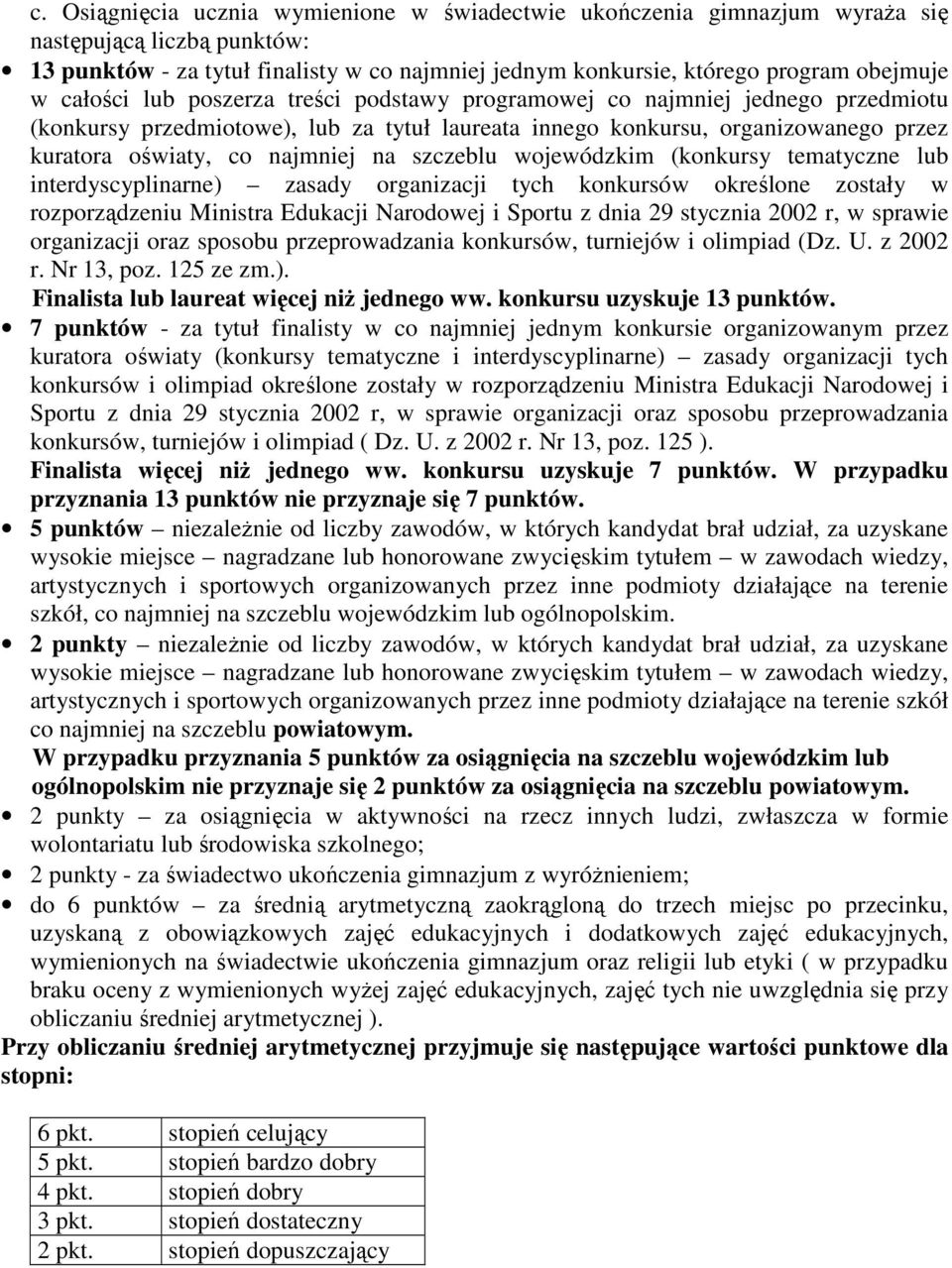 szczeblu wojewódzkim (konkursy tematyczne lub interdyscyplinarne) zasady organizacji tych konkursów określone zostały w rozporządzeniu Ministra Edukacji Narodowej i Sportu z dnia 29 stycznia 2002 r,