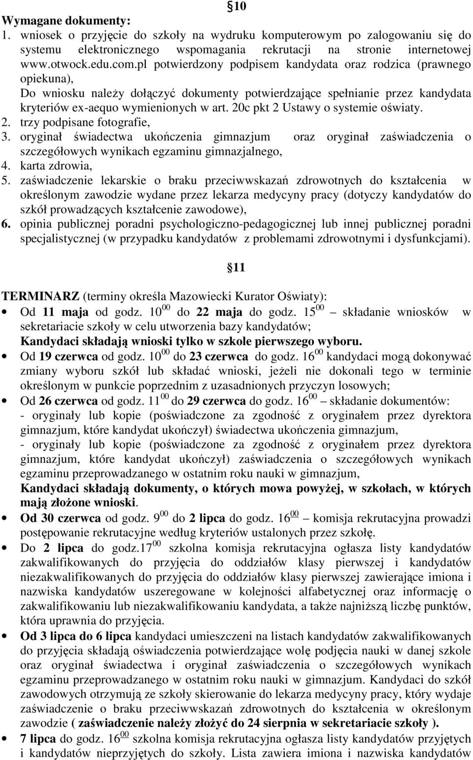 20c pkt 2 Ustawy o systemie oświaty. 2. trzy podpisane fotografie, 3. oryginał świadectwa ukończenia gimnazjum oraz oryginał zaświadczenia o szczegółowych wynikach egzaminu gimnazjalnego, 4.