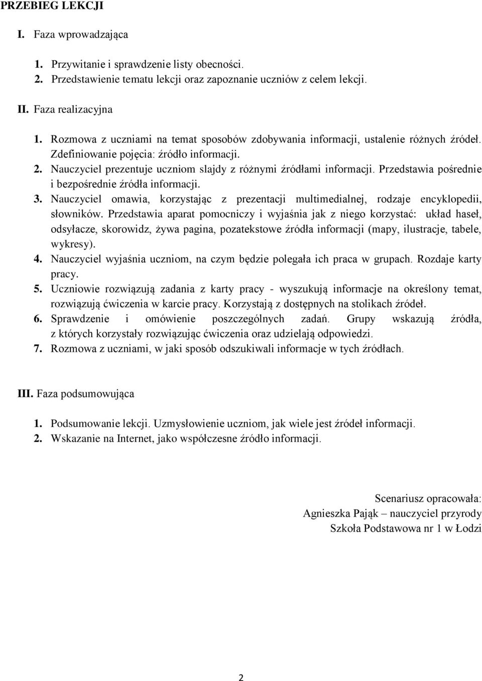 Przedstawia pośrednie i bezpośrednie źródła informacji. 3. Nauczyciel omawia, korzystając z prezentacji multimedialnej, rodzaje encyklopedii, słowników.