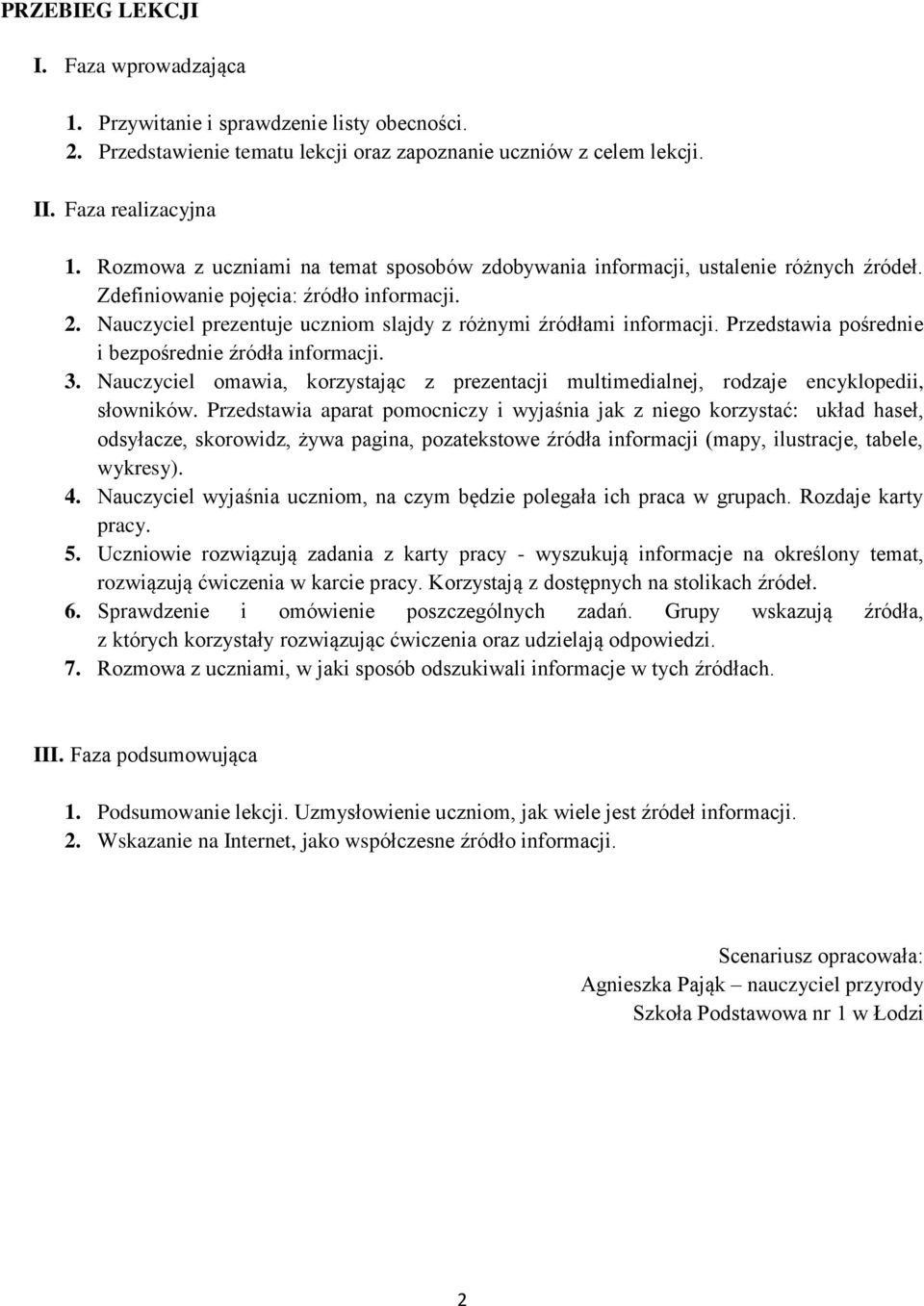 Przedstawia pośrednie i bezpośrednie źródła informacji. 3. Nauczyciel omawia, korzystając z prezentacji multimedialnej, rodzaje encyklopedii, słowników.