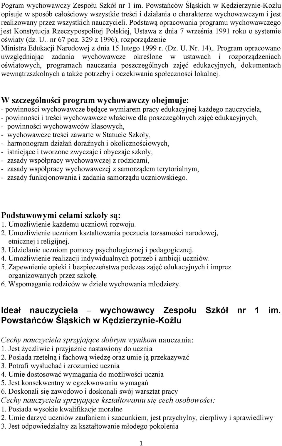 Podstawą opracowania programu wychowawczego jest Konstytucja Rzeczypospolitej Polskiej, Ustawa z dnia 7 września 1991 roku o systemie oświaty (dz. U.. nr 67 poz.