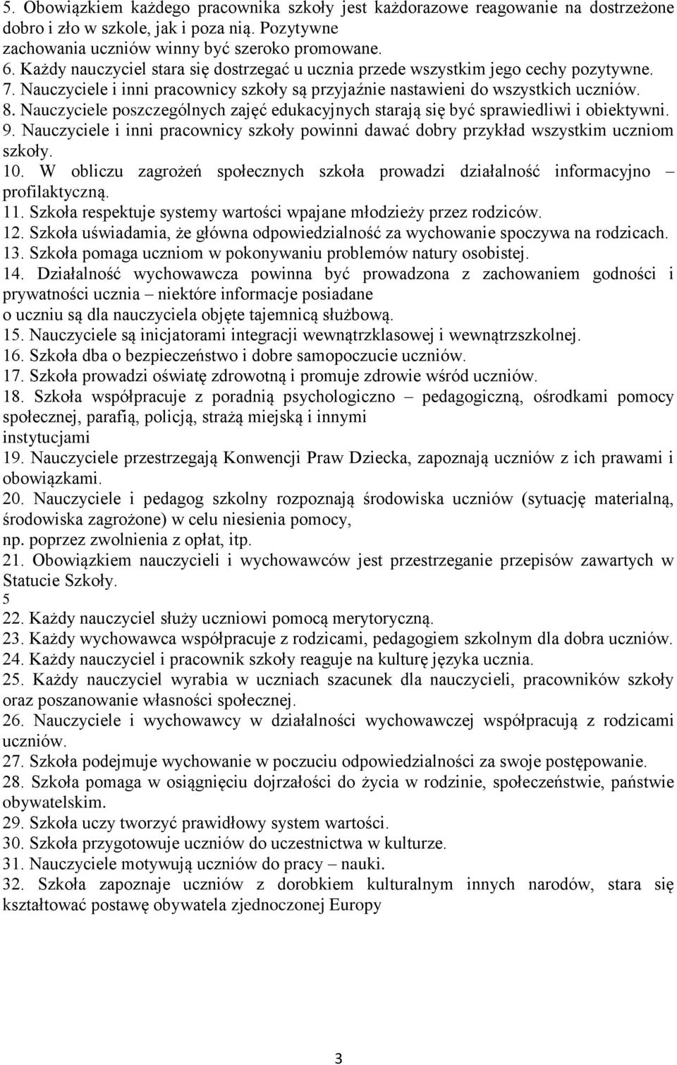 Nauczyciele poszczególnych zajęć edukacyjnych starają się być sprawiedliwi i obiektywni. 9. Nauczyciele i inni pracownicy szkoły powinni dawać dobry przykład wszystkim uczniom szkoły. 10.