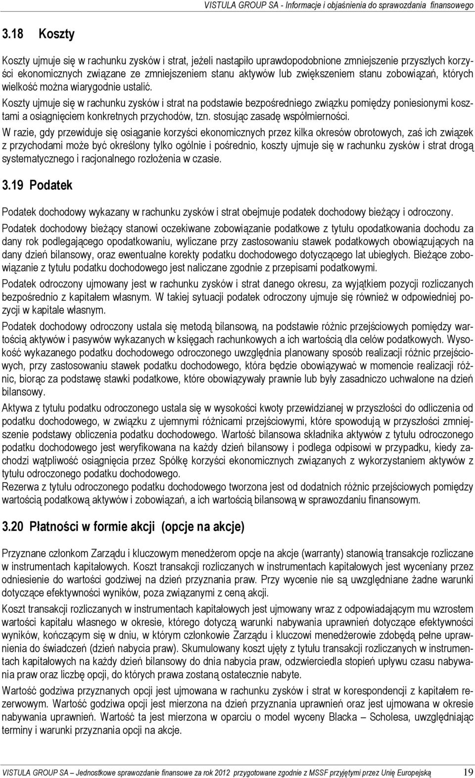 Koszty ujmuje się w rachunku zysków i strat na podstawie bezpośredniego związku pomiędzy poniesionymi kosztami a osiągnięciem konkretnych przychodów, tzn. stosując zasadę współmierności.