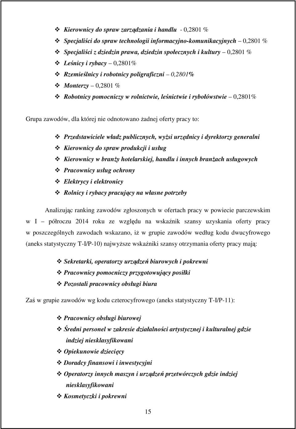 żadnej oferty pracy to: Przedstawiciele władz publicznych, wyżsi urzędnicy i dyrektorzy generalni Kierownicy do spraw produkcji i usług Kierownicy w branży hotelarskiej, handlu i innych branżach