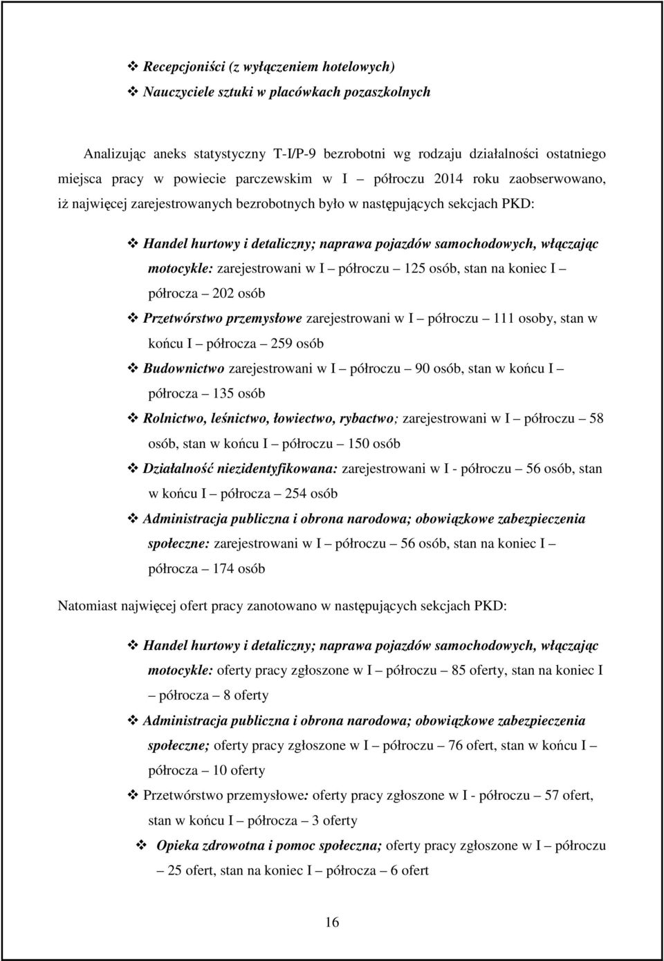 motocykle: zarejestrowani w I półroczu 125 osób, stan na koniec I półrocza 202 osób Przetwórstwo przemysłowe zarejestrowani w I półroczu 111 osoby, stan w końcu I półrocza 259 osób Budownictwo