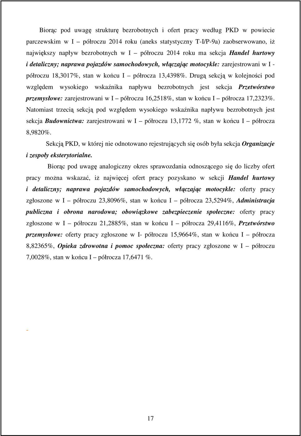 Drugą sekcją w kolejności pod względem wysokiego wskaźnika napływu bezrobotnych jest sekcja Przetwórstwo przemysłowe: zarejestrowani w I półroczu 16,2518%, stan w końcu I półrocza 17,2323%.
