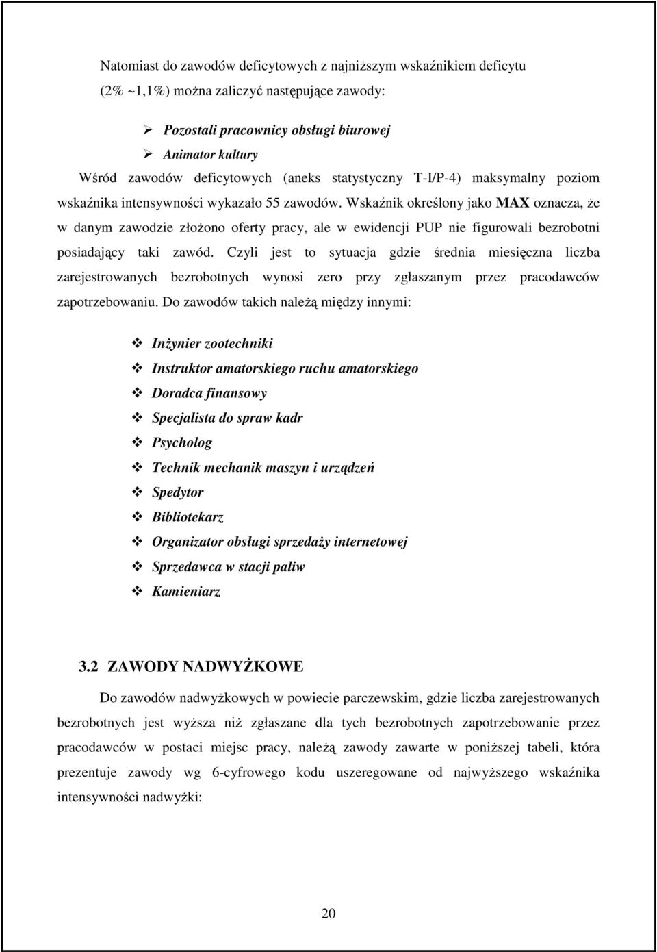 Wskaźnik określony jako MAX oznacza, że w danym zawodzie złożono oferty pracy, ale w ewidencji PUP nie figurowali bezrobotni posiadający taki zawód.
