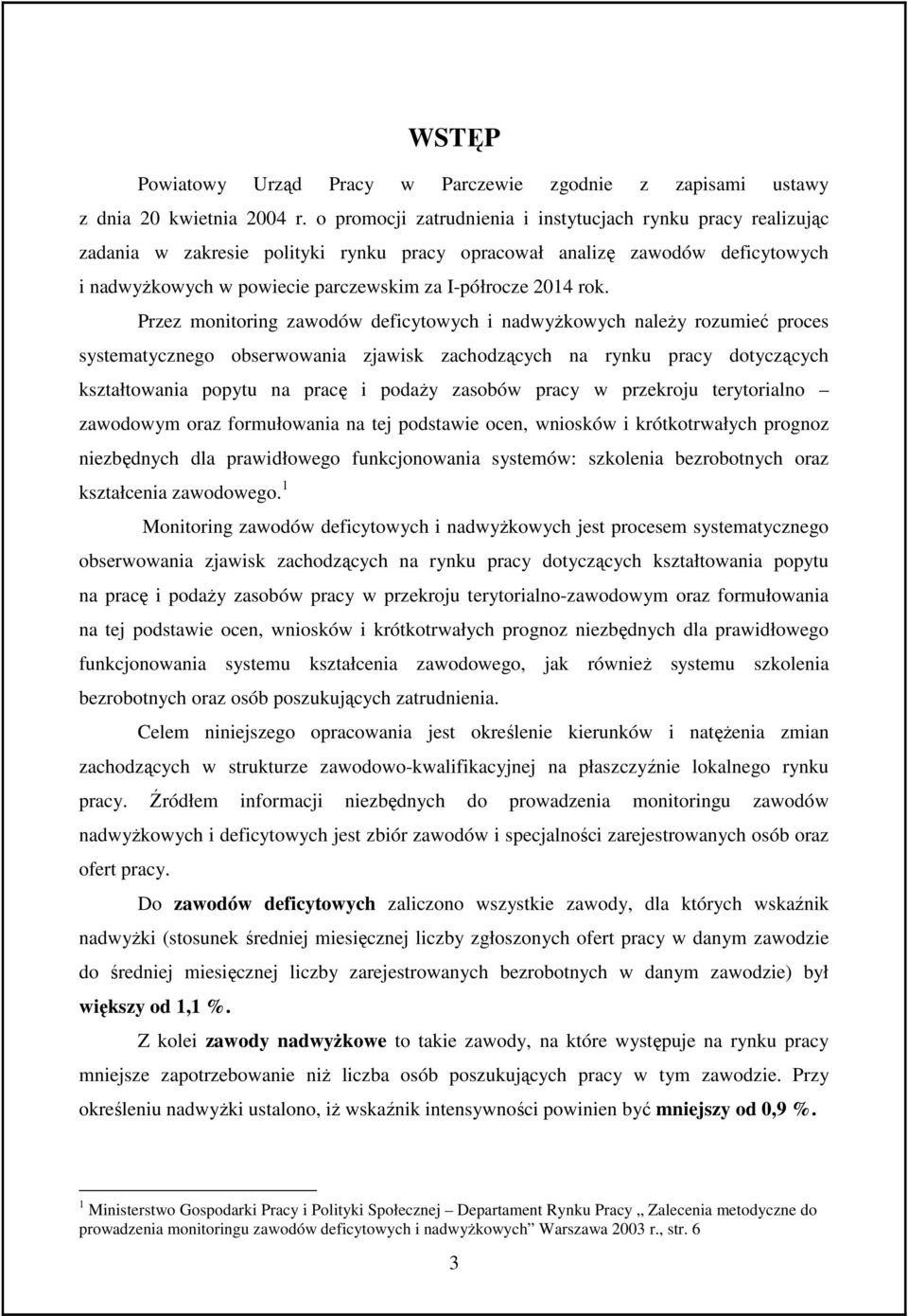 rok. Przez monitoring zawodów deficytowych i nadwyżkowych należy rozumieć proces systematycznego obserwowania zjawisk zachodzących na rynku pracy dotyczących kształtowania popytu na pracę i podaży