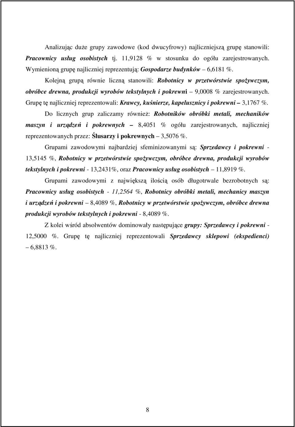 Kolejną grupą równie liczną stanowili: Robotnicy w przetwórstwie spożywczym, obróbce drewna, produkcji wyrobów tekstylnych i pokrewni 9,0008 % zarejestrowanych.