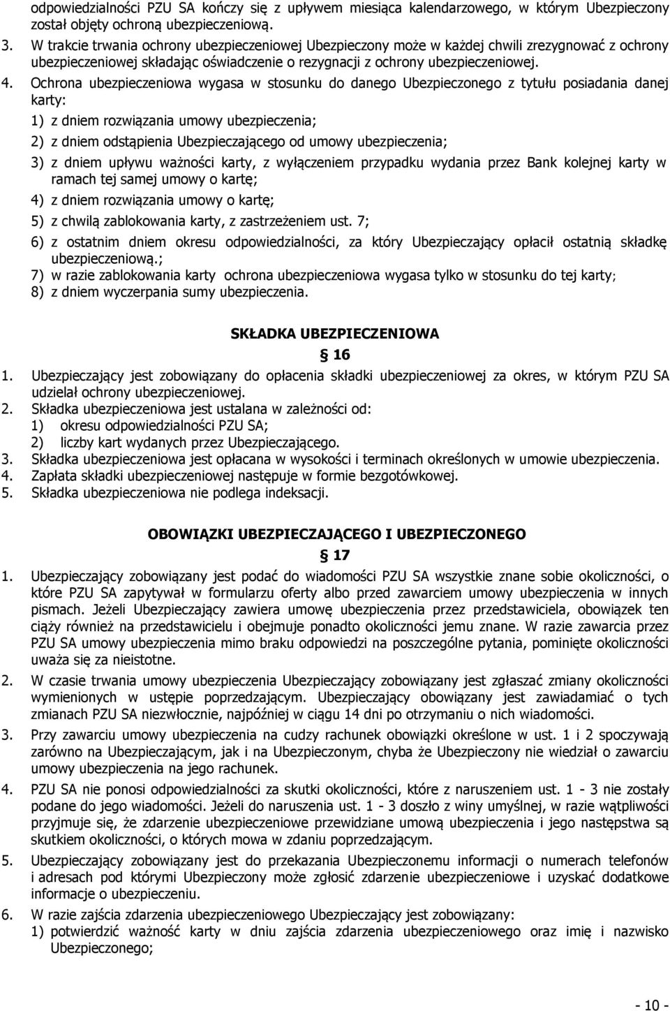 Ochrona ubezpieczeniowa wygasa w stosunku do danego Ubezpieczonego z tytułu posiadania danej karty: 1) z dniem rozwiązania umowy ubezpieczenia; 2) z dniem odstąpienia Ubezpieczającego od umowy