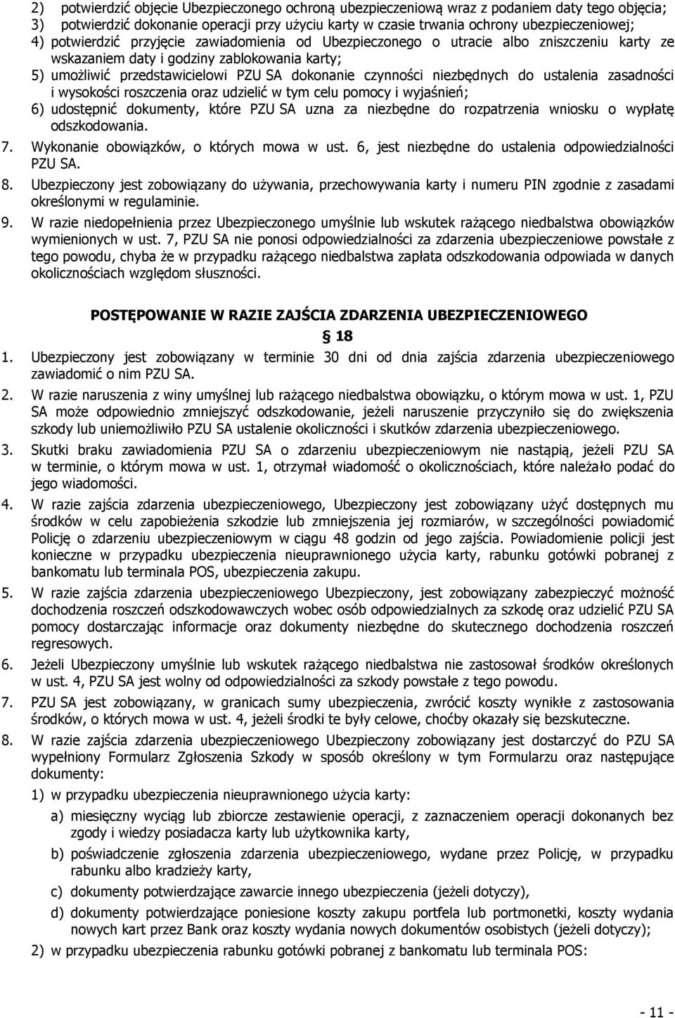 niezbędnych do ustalenia zasadności i wysokości roszczenia oraz udzielić w tym celu pomocy i wyjaśnień; 6) udostępnić dokumenty, które PZU SA uzna za niezbędne do rozpatrzenia wniosku o wypłatę