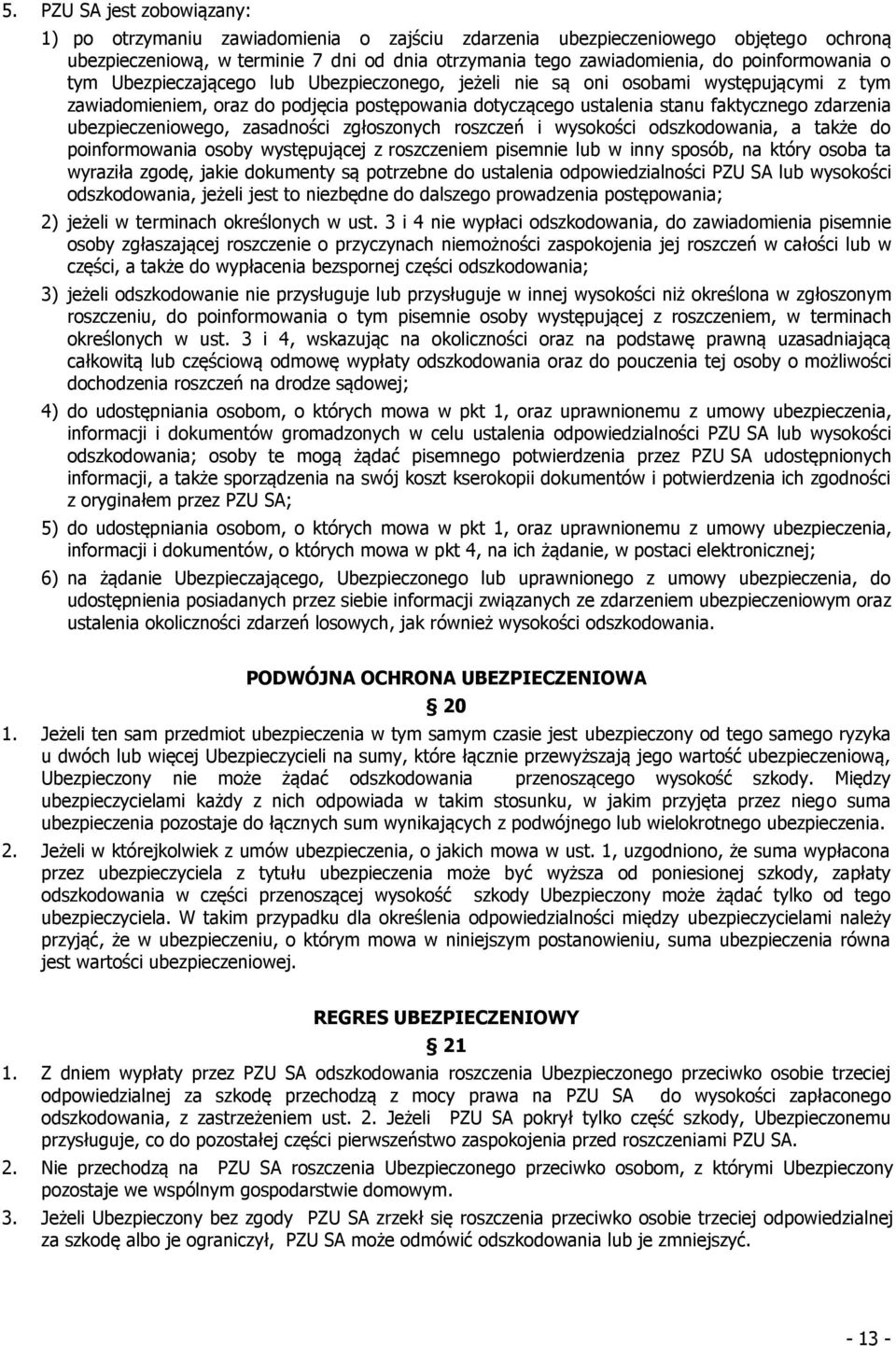 ubezpieczeniowego, zasadności zgłoszonych roszczeń i wysokości odszkodowania, a także do poinformowania osoby występującej z roszczeniem pisemnie lub w inny sposób, na który osoba ta wyraziła zgodę,