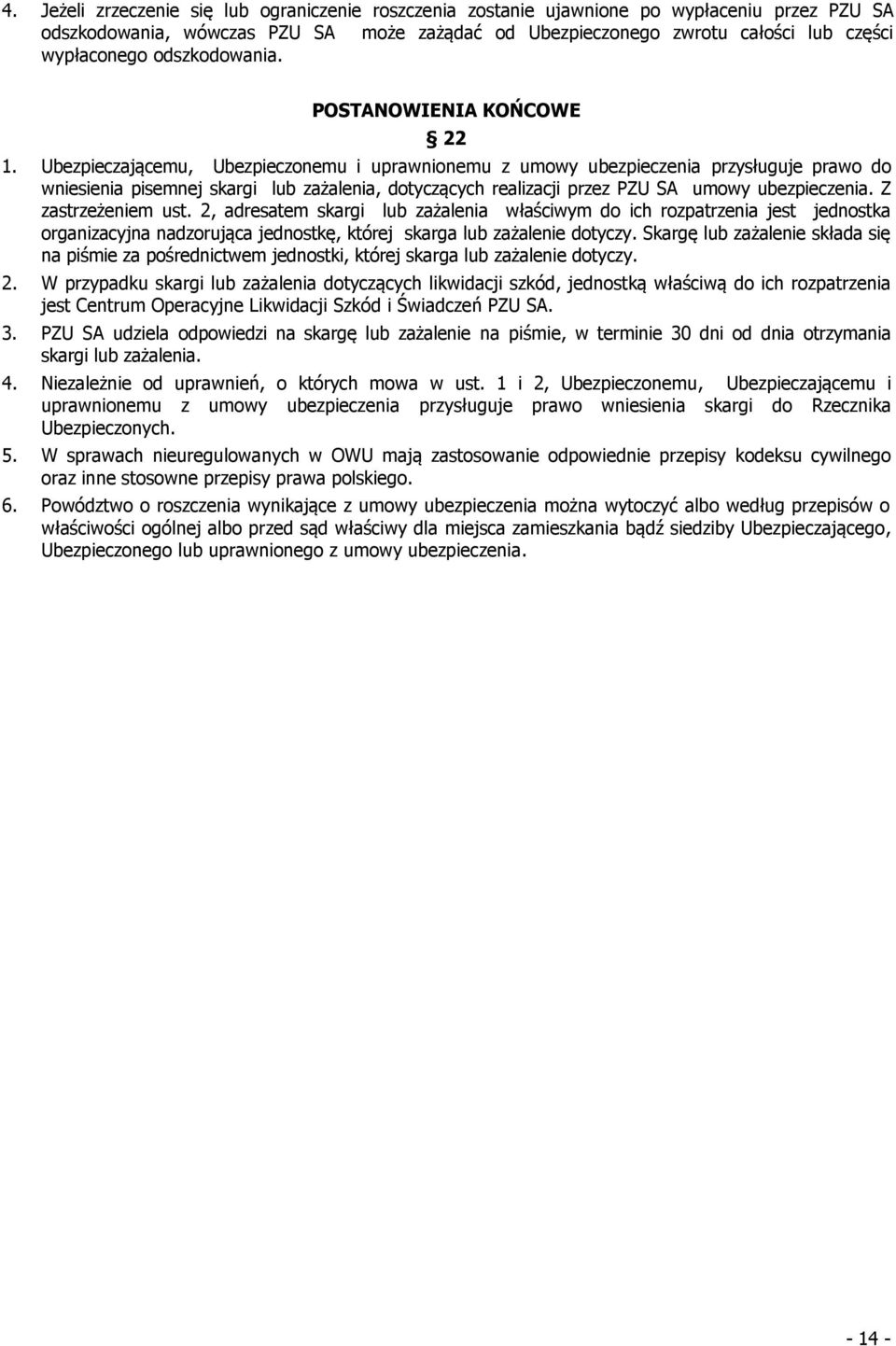 Ubezpieczającemu, Ubezpieczonemu i uprawnionemu z umowy ubezpieczenia przysługuje prawo do wniesienia pisemnej skargi lub zażalenia, dotyczących realizacji przez PZU SA umowy ubezpieczenia.