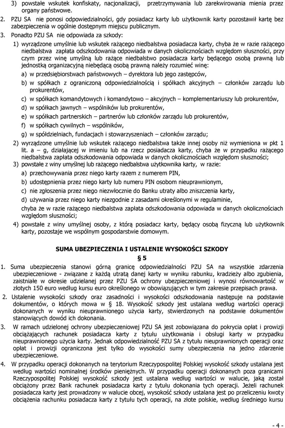 Ponadto PZU SA nie odpowiada za szkody: 1) wyrządzone umyślnie lub wskutek rażącego niedbalstwa posiadacza karty, chyba że w razie rażącego niedbalstwa zapłata odszkodowania odpowiada w danych