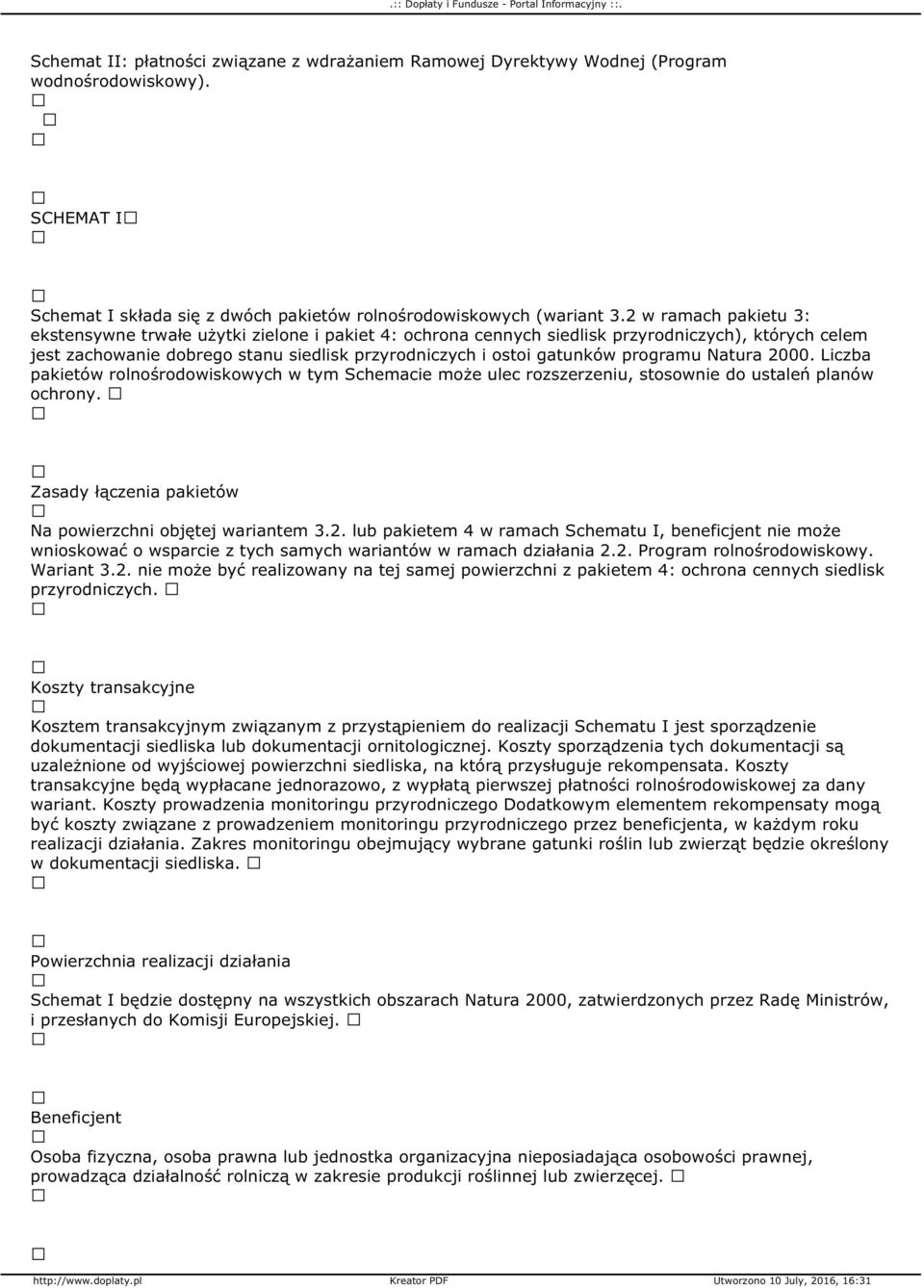 programu Natura 2000. Liczba pakietów rolnośrodowiskowych w tym Schemacie może ulec rozszerzeniu, stosownie do ustaleń planów ochrony. Zasady łączenia pakietów Na powierzchni objętej wariantem 3.2. lub pakietem 4 w ramach Schematu I, beneficjent nie może wnioskować o wsparcie z tych samych wariantów w ramach działania 2.