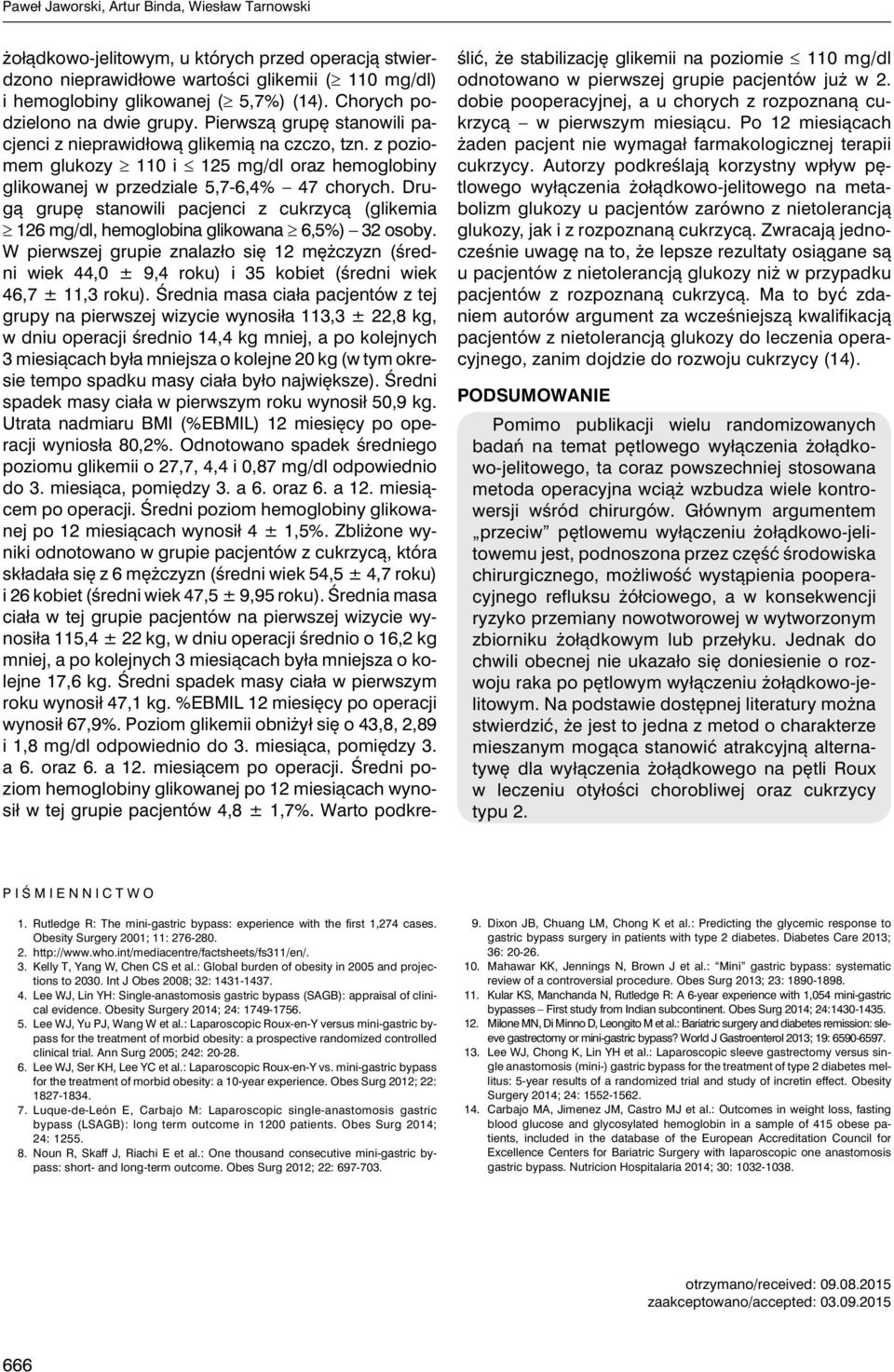z poziomem glukozy 110 i 125 mg/dl oraz hemoglobiny glikowanej w przedziale 5,7-6,4% 47 chorych. Drugą grupę stanowili pacjenci z cukrzycą (glikemia 126 mg/dl, hemoglobina glikowana 6,5%) 32 osoby.