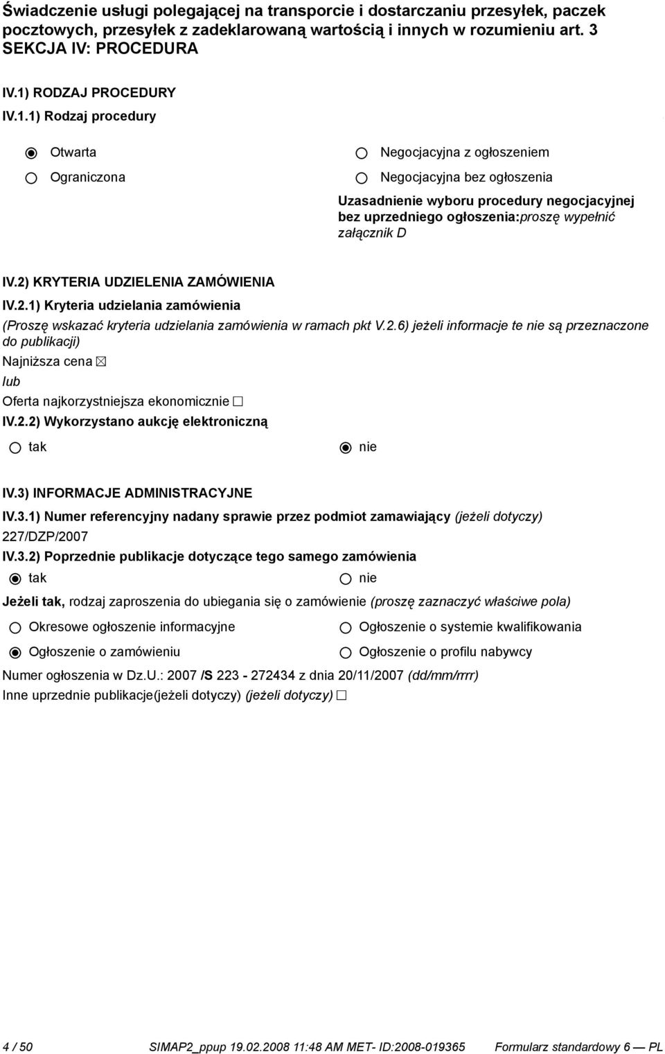 1) RODZAJ PROCEDURY środków transportu Wykonawcy, na tere Dolnego Śląska w miastach lub rejonach doręczeń podanych przez Zamawiającego. IV.1.1) Rodzaj procedury Otwarta Ograniczona Negocjacyjna z ogłoszem Negocjacyjna bez ogłoszenia Uzasad wyboru procedury negocjacyjnej bez uprzedgo ogłoszenia:proszę wypełnić załącznik D IV.