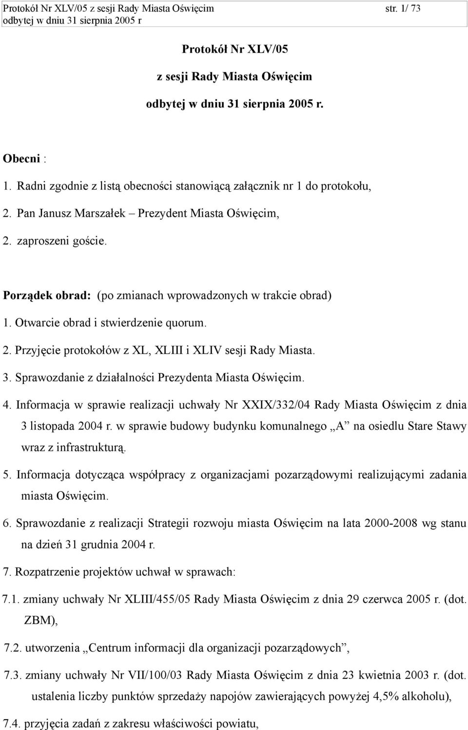 3. Sprawozdanie z działalności Prezydenta Miasta Oświęcim. 4. Informacja w sprawie realizacji uchwały Nr XXIX/332/04 Rady Miasta Oświęcim z dnia 3 listopada 2004 r.