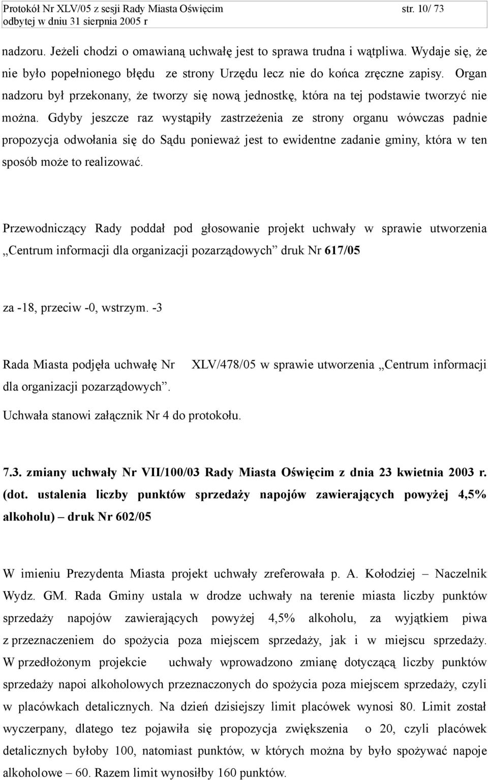 Gdyby jeszcze raz wystąpiły zastrzeżenia ze strony organu wówczas padnie propozycja odwołania się do Sądu ponieważ jest to ewidentne zadanie gminy, która w ten sposób może to realizować.