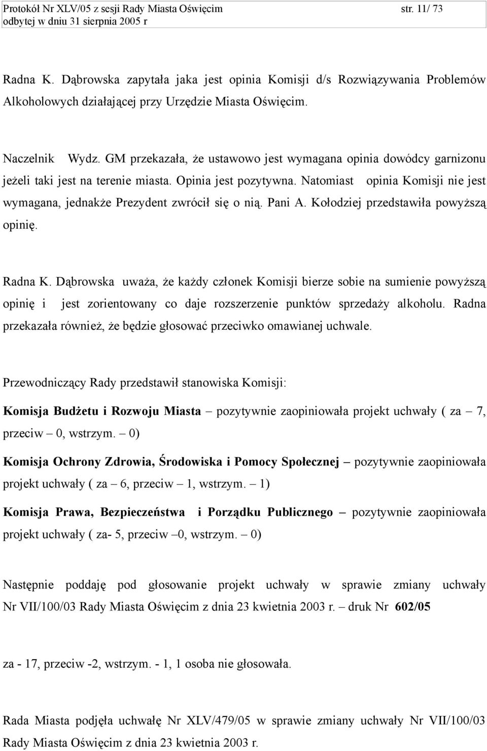 Natomiast opinia Komisji nie jest wymagana, jednakże Prezydent zwrócił się o nią. Pani A. Kołodziej przedstawiła powyższą opinię. Radna K.