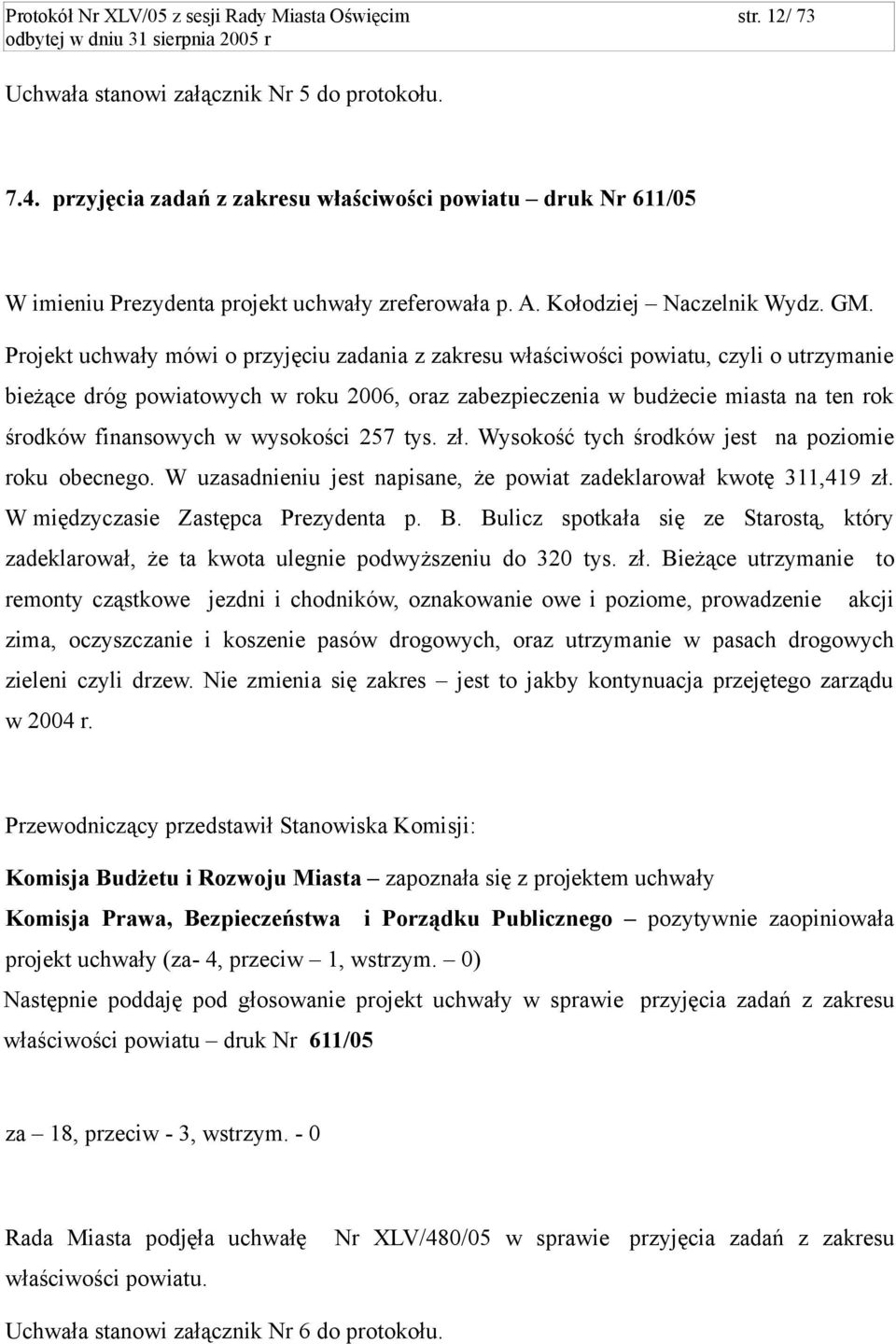 Projekt uchwały mówi o przyjęciu zadania z zakresu właściwości powiatu, czyli o utrzymanie bieżące dróg powiatowych w roku 2006, oraz zabezpieczenia w budżecie miasta na ten rok środków finansowych w