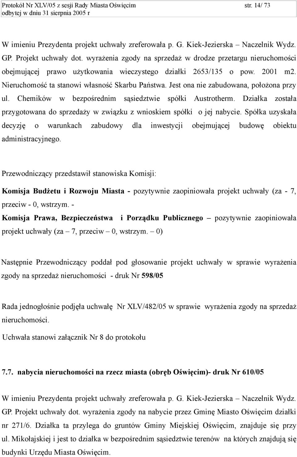Jest ona nie zabudowana, położona przy ul. Chemików w bezpośrednim sąsiedztwie spółki Austrotherm. Działka została przygotowana do sprzedaży w związku z wnioskiem spółki o jej nabycie.