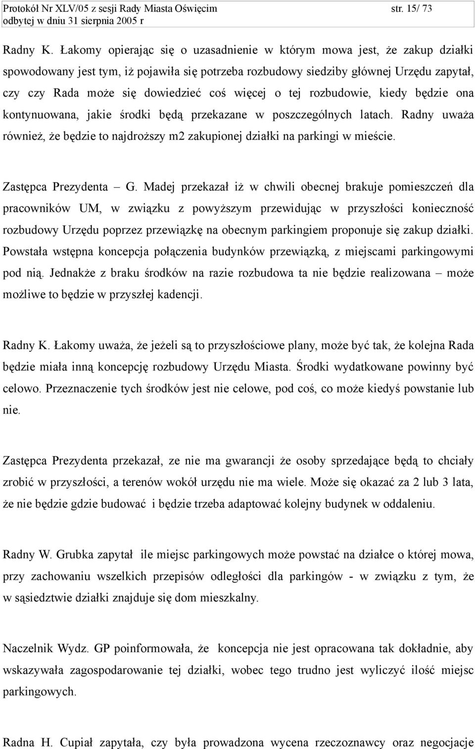 więcej o tej rozbudowie, kiedy będzie ona kontynuowana, jakie środki będą przekazane w poszczególnych latach. Radny uważa również, że będzie to najdroższy m2 zakupionej działki na parkingi w mieście.