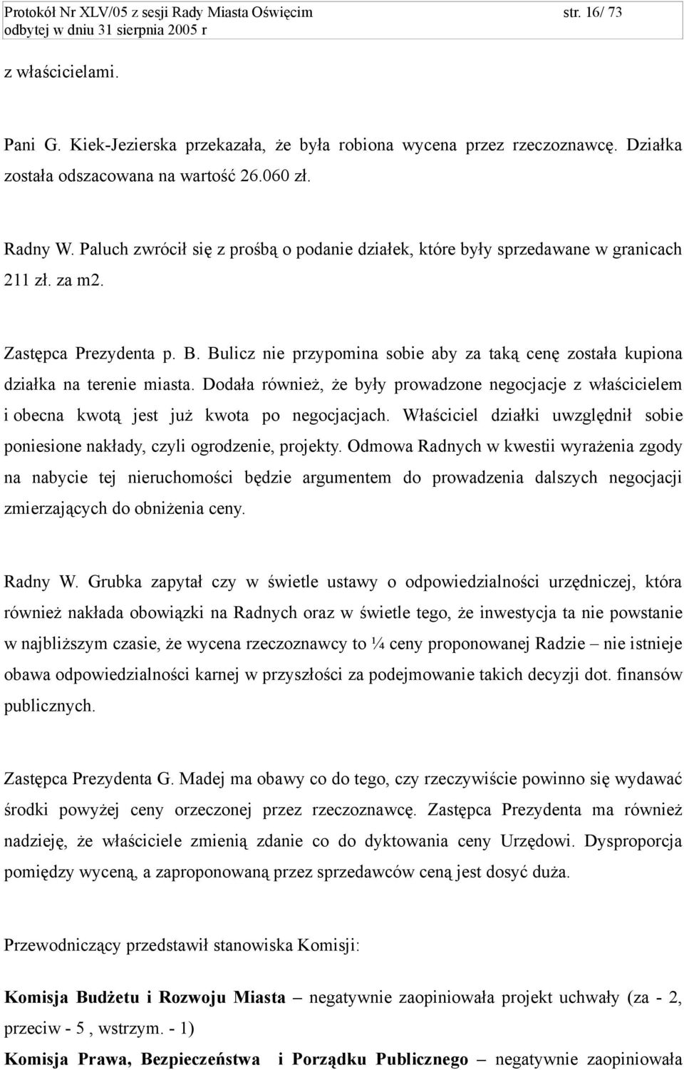 Bulicz nie przypomina sobie aby za taką cenę została kupiona działka na terenie miasta. Dodała również, że były prowadzone negocjacje z właścicielem i obecna kwotą jest już kwota po negocjacjach.
