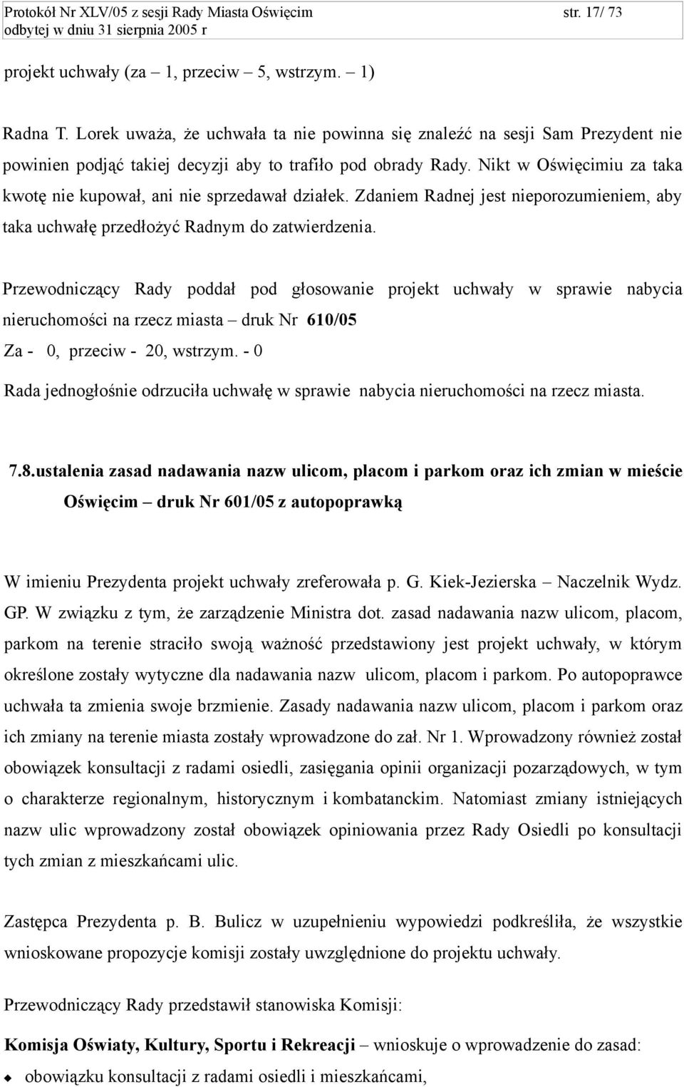 Nikt w Oświęcimiu za taka kwotę nie kupował, ani nie sprzedawał działek. Zdaniem Radnej jest nieporozumieniem, aby taka uchwałę przedłożyć Radnym do zatwierdzenia.